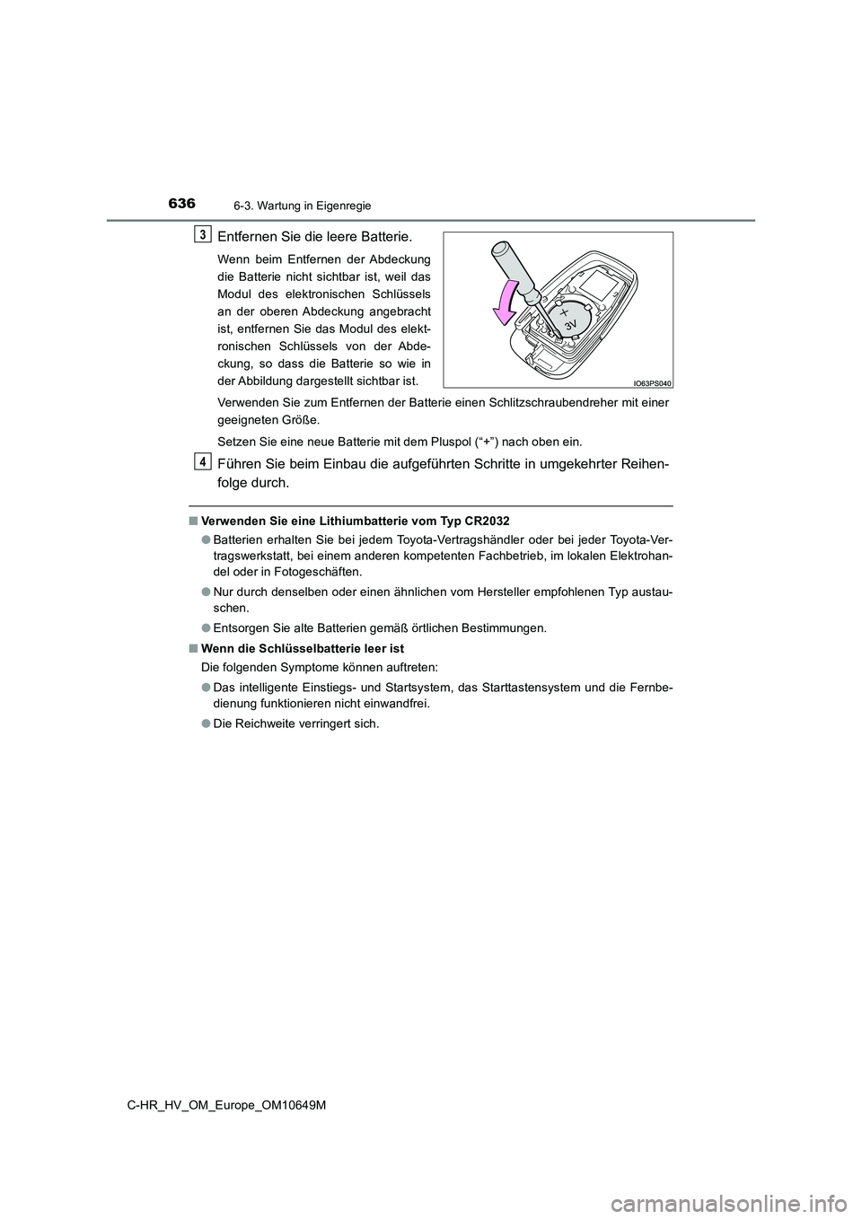 TOYOTA C-HR 2019  Betriebsanleitungen (in German) 6366-3. Wartung in Eigenregie
C-HR_HV_OM_Europe_OM10649M
Entfernen Sie die leere Batterie.
Wenn beim Entfernen der Abdeckung 
die Batterie nicht sichtbar ist, weil das
Modul des elektronischen Schlüs TOYOTA C-HR 2019  Betriebsanleitungen (in German) 6366-3. Wartung in Eigenregie
C-HR_HV_OM_Europe_OM10649M
Entfernen Sie die leere Batterie.
Wenn beim Entfernen der Abdeckung 
die Batterie nicht sichtbar ist, weil das
Modul des elektronischen Schlüs