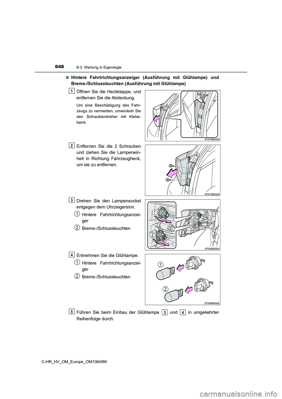 TOYOTA C-HR 2019  Betriebsanleitungen (in German) 6486-3. Wartung in Eigenregie
C-HR_HV_OM_Europe_OM10649M 
■Hintere Fahrtrichtungsanzeiger (Ausführung mit Glühlampe) und 
Brems-/Schlussleuchten (Ausführung mit Glühlampe) 
Öffnen Sie die Heckk
