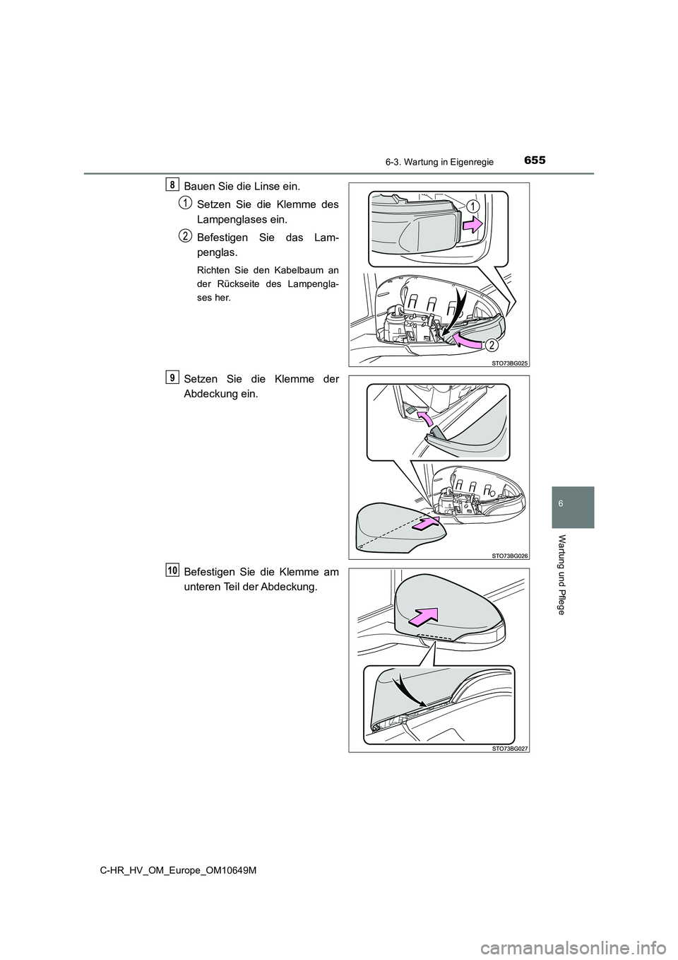 TOYOTA C-HR 2019  Betriebsanleitungen (in German) 6556-3. Wartung in Eigenregie
C-HR_HV_OM_Europe_OM10649M
6
Wartung und Pflege
Bauen Sie die Linse ein. 
Setzen Sie die Klemme des 
Lampenglases ein. 
Befestigen Sie das Lam- 
penglas.
Richten Sie den 