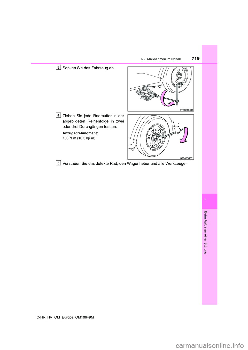 TOYOTA C-HR 2019 Betriebsanleitungen (in German) 7197-2. Maßnahmen im Notfall
C-HR_HV_OM_Europe_OM10649M
7
Beim Auftreten einer Störung
Senken Sie das Fahrzeug ab.
Ziehen Sie jede Radmutter in der
abgebildeten Reihenfolge in zwei
oder drei Durc TOYOTA C-HR 2019 Betriebsanleitungen (in German) 7197-2. Maßnahmen im Notfall
C-HR_HV_OM_Europe_OM10649M
7
Beim Auftreten einer Störung
Senken Sie das Fahrzeug ab.
Ziehen Sie jede Radmutter in der
abgebildeten Reihenfolge in zwei
oder drei Durc