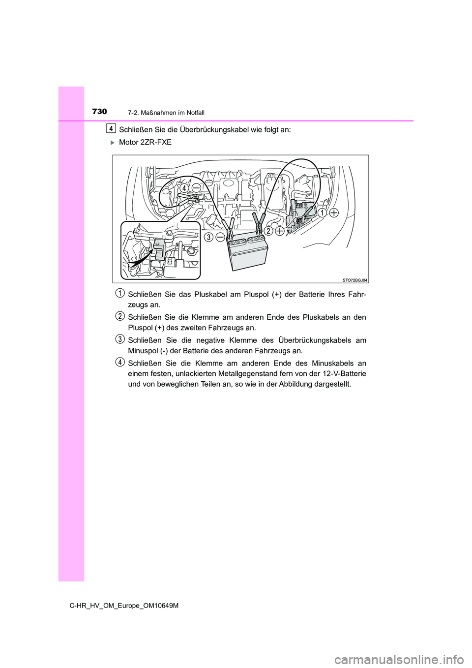 TOYOTA C-HR 2019 Betriebsanleitungen (in German) 7307-2. Maßnahmen im Notfall
C-HR_HV_OM_Europe_OM10649M
Schließen Sie die Überbrückungskabel wie folgt an:
Motor 2ZR-FXE
Schließen Sie das Pluskabel am Pluspol (+) der Batterie Ihres Fahr-
z TOYOTA C-HR 2019 Betriebsanleitungen (in German) 7307-2. Maßnahmen im Notfall
C-HR_HV_OM_Europe_OM10649M
Schließen Sie die Überbrückungskabel wie folgt an:
Motor 2ZR-FXE
Schließen Sie das Pluskabel am Pluspol (+) der Batterie Ihres Fahr-
z