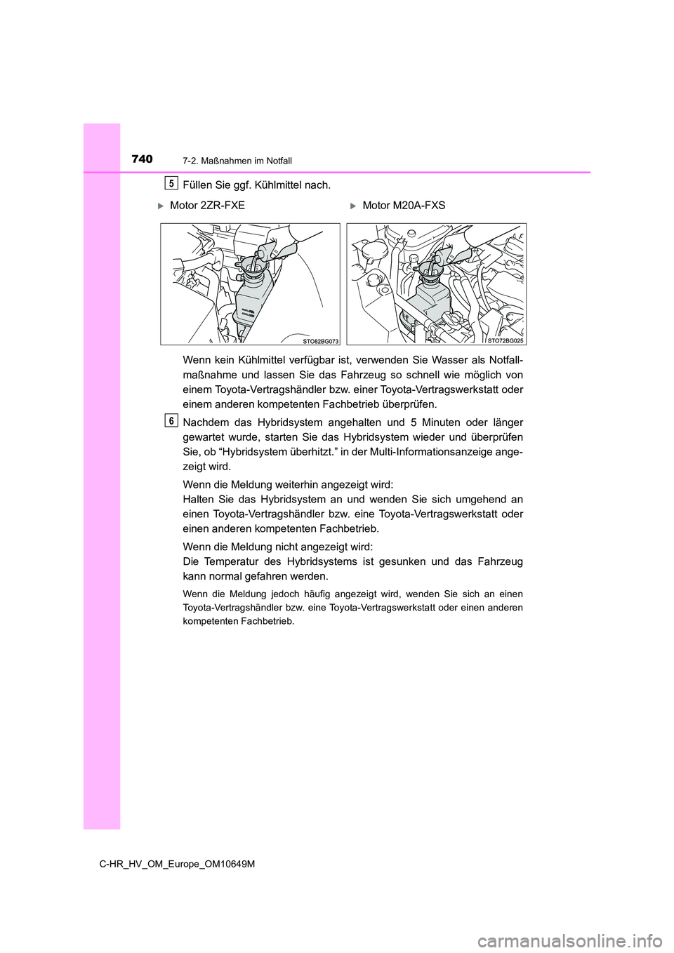 TOYOTA C-HR 2019 Betriebsanleitungen (in German) 7407-2. Maßnahmen im Notfall
C-HR_HV_OM_Europe_OM10649M
Füllen Sie ggf. Kühlmittel nach.
Wenn kein Kühlmittel verfügbar ist, verwenden Sie Wasser als Notfall-
maßnahme und lassen Sie das Fahrz TOYOTA C-HR 2019 Betriebsanleitungen (in German) 7407-2. Maßnahmen im Notfall
C-HR_HV_OM_Europe_OM10649M
Füllen Sie ggf. Kühlmittel nach.
Wenn kein Kühlmittel verfügbar ist, verwenden Sie Wasser als Notfall-
maßnahme und lassen Sie das Fahrz