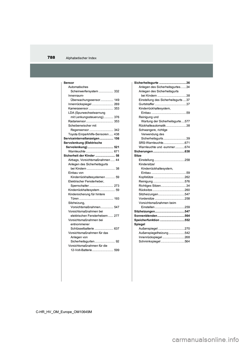 TOYOTA C-HR 2019  Betriebsanleitungen (in German) 788Alphabetischer Index
C-HR_HV_OM_Europe_OM10649M
Sensor 
Automatisches  
Scheinwerfersystem ................. 332 
Innenraum- 
Überwachungssensor ............... 149 
Innenrückspiegel ............