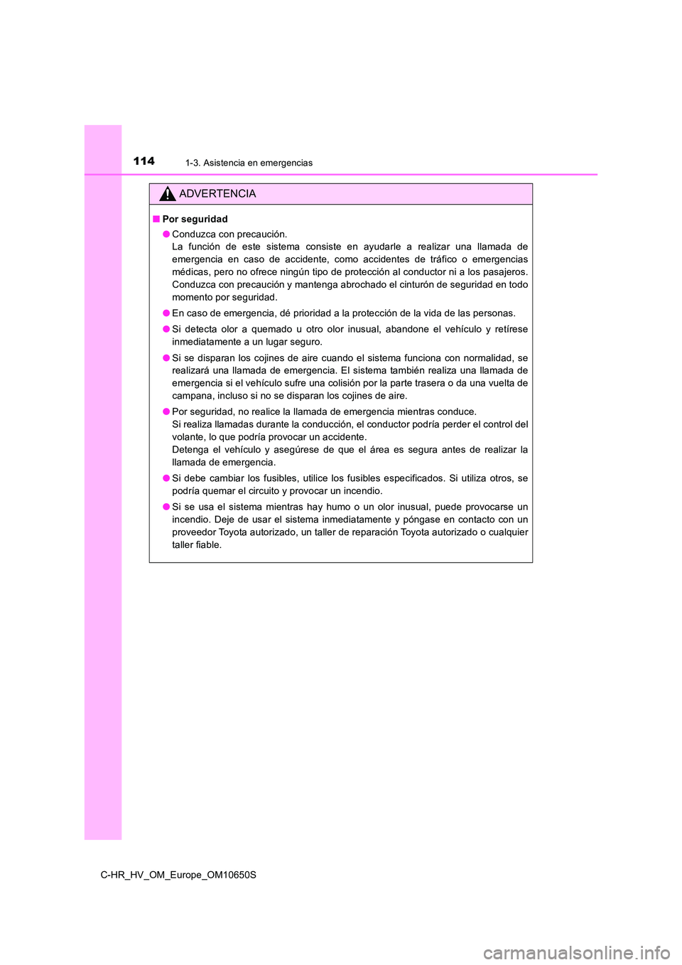 TOYOTA C-HR 2019  Manual del propietario (in Spanish) 1141-3. Asistencia en emergencias
C-HR_HV_OM_Europe_OM10650S
ADVERTENCIA
■Por seguridad 
● Conduzca con precaución.  
La función de este sistema consiste en ayudarle a realizar una llamada de 
e