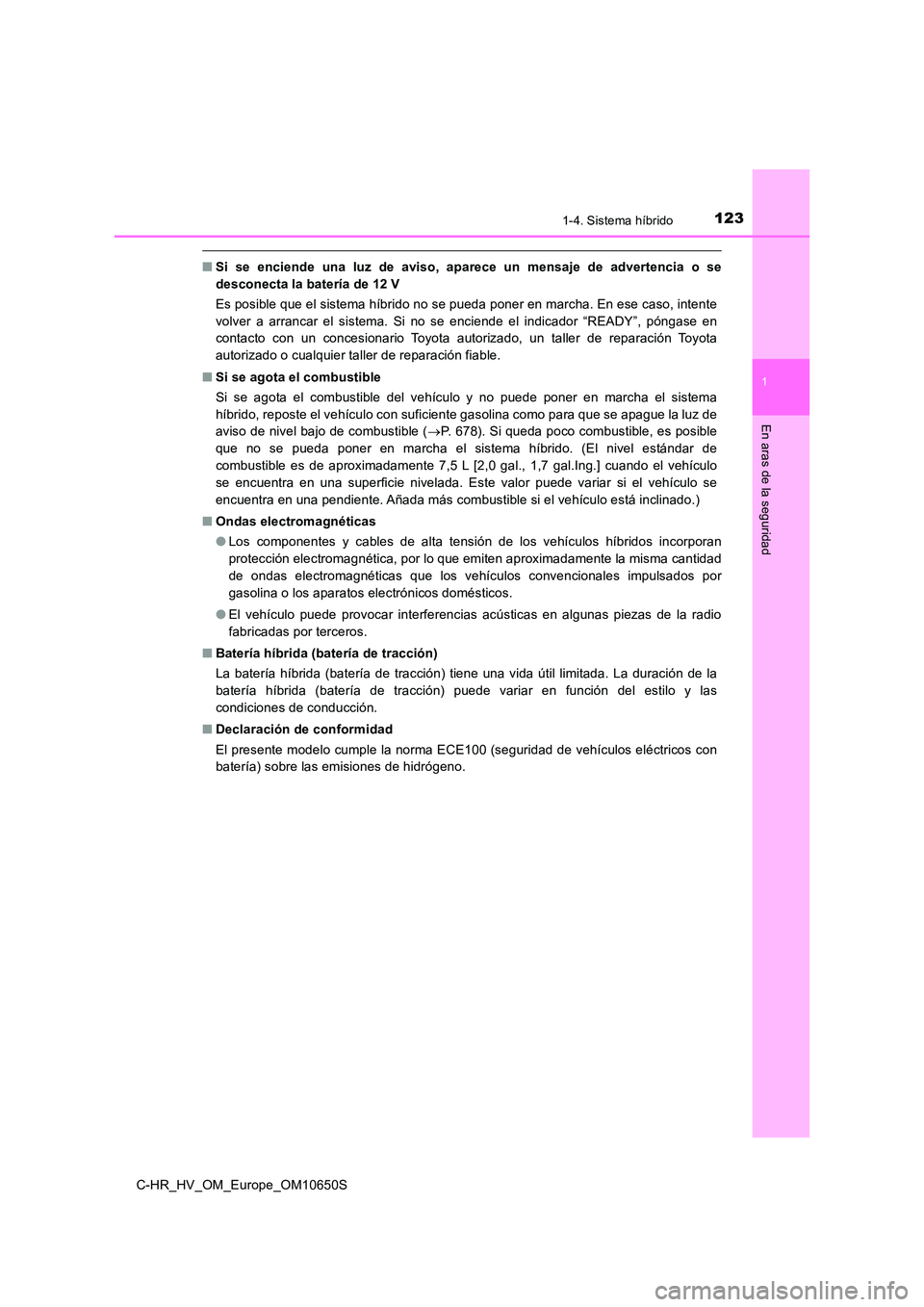 TOYOTA C-HR 2019  Manual del propietario (in Spanish) 1231-4. Sistema híbrido
1
En aras de la seguridad
C-HR_HV_OM_Europe_OM10650S
■Si se enciende una luz de aviso, aparece un mensaje de advertencia o se 
desconecta la batería de 12 V 
Es posible que