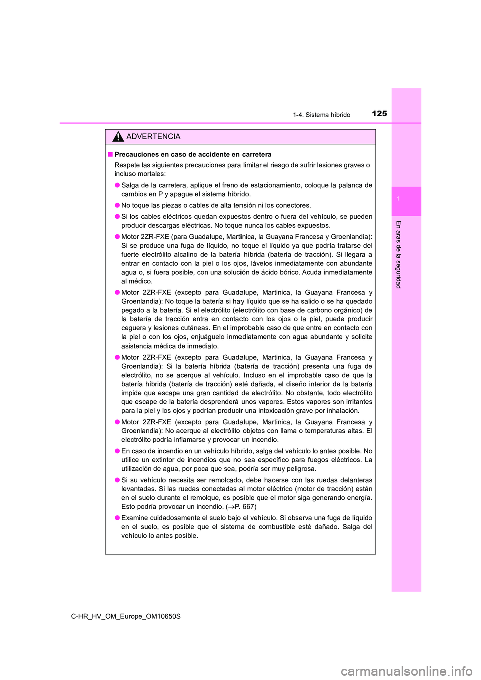 TOYOTA C-HR 2019  Manual del propietario (in Spanish) 1251-4. Sistema híbrido
1
En aras de la seguridad
C-HR_HV_OM_Europe_OM10650S
ADVERTENCIA
■Precauciones en caso de accidente en carretera 
Respete las siguientes precauciones para limitar el riesgo 