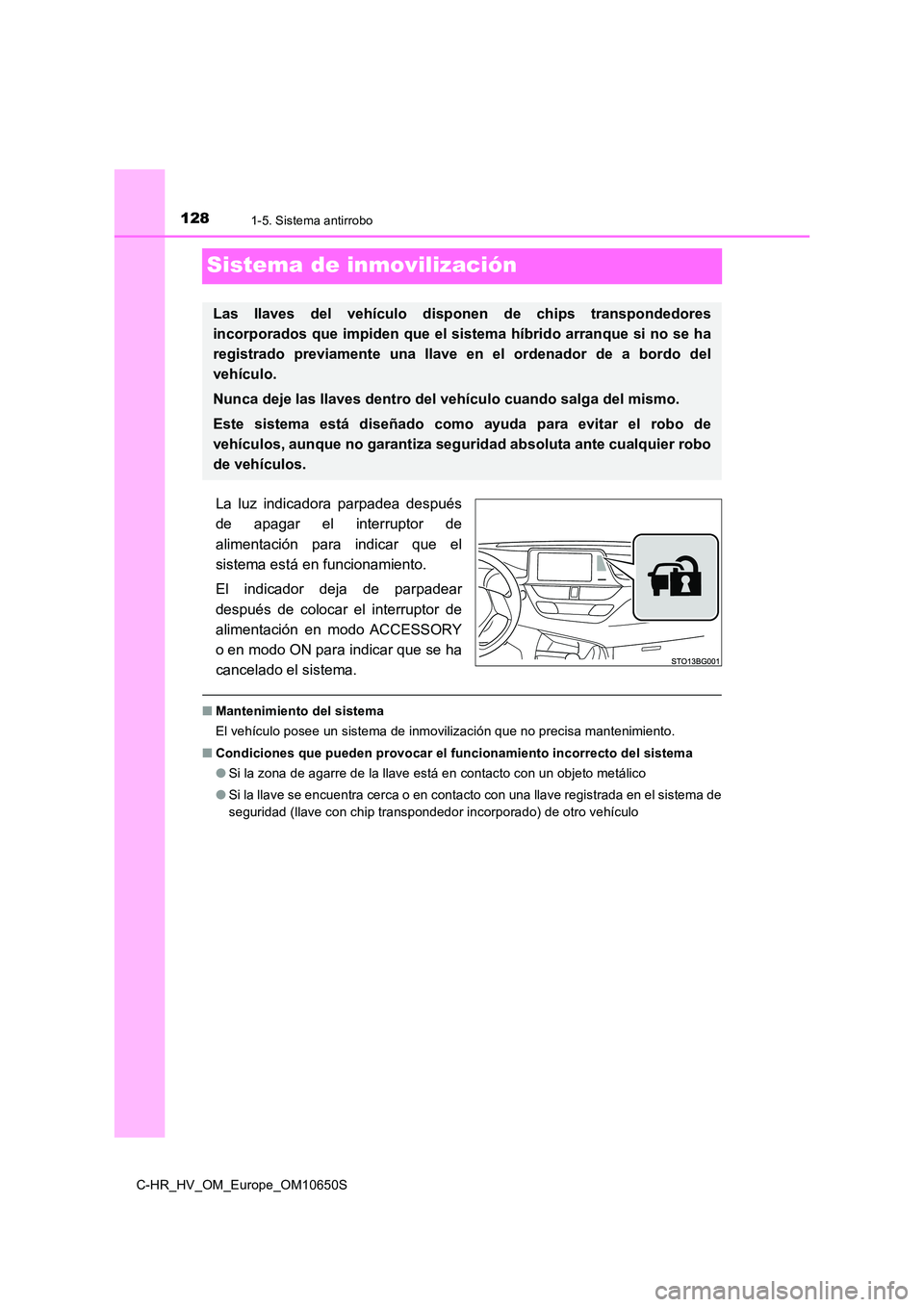 TOYOTA C-HR 2019  Manual del propietario (in Spanish) 1281-5. Sistema antirrobo
C-HR_HV_OM_Europe_OM10650S
Sistema de inmovilización
La luz indicadora parpadea después 
de apagar el interruptor de 
alimentación para indicar que el 
sistema está en fu