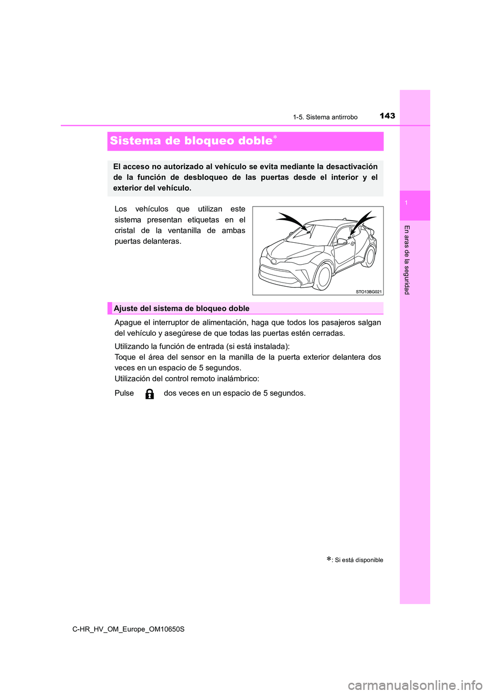 TOYOTA C-HR 2019  Manual del propietario (in Spanish) 143
1
1-5. Sistema antirrobo
En aras de la seguridad
C-HR_HV_OM_Europe_OM10650S
Sistema de bloqueo doble
Los vehículos que utilizan este 
sistema presentan etiquetas en el 
cristal de la ventanill
