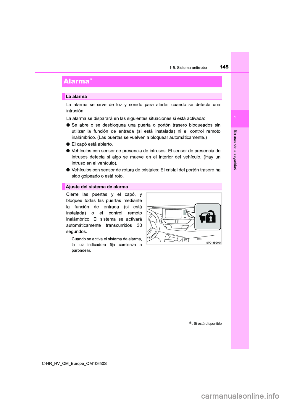 TOYOTA C-HR 2019  Manual del propietario (in Spanish) 145
1
1-5. Sistema antirrobo
En aras de la seguridad
C-HR_HV_OM_Europe_OM10650S
Alarma
La alarma se sirve de luz y sonido para alertar cuando se detecta una 
intrusión. 
La alarma se disparará en