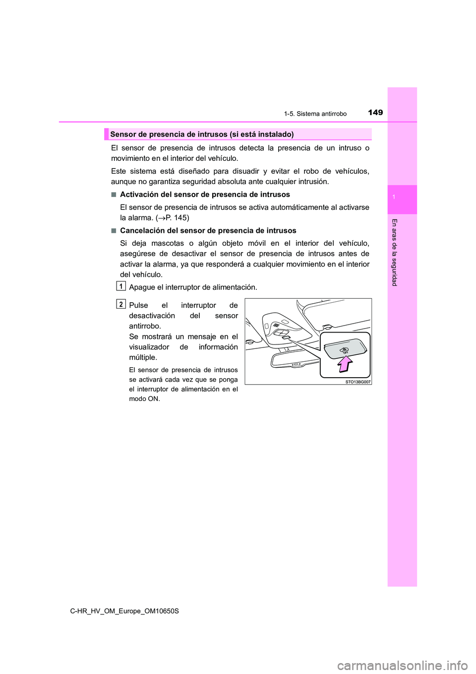 TOYOTA C-HR 2019  Manual del propietario (in Spanish) 1491-5. Sistema antirrobo
1
En aras de la seguridad
C-HR_HV_OM_Europe_OM10650S
El sensor de presencia de intrusos detecta la presencia de un intruso o 
movimiento en el interior del vehículo. 
Este s