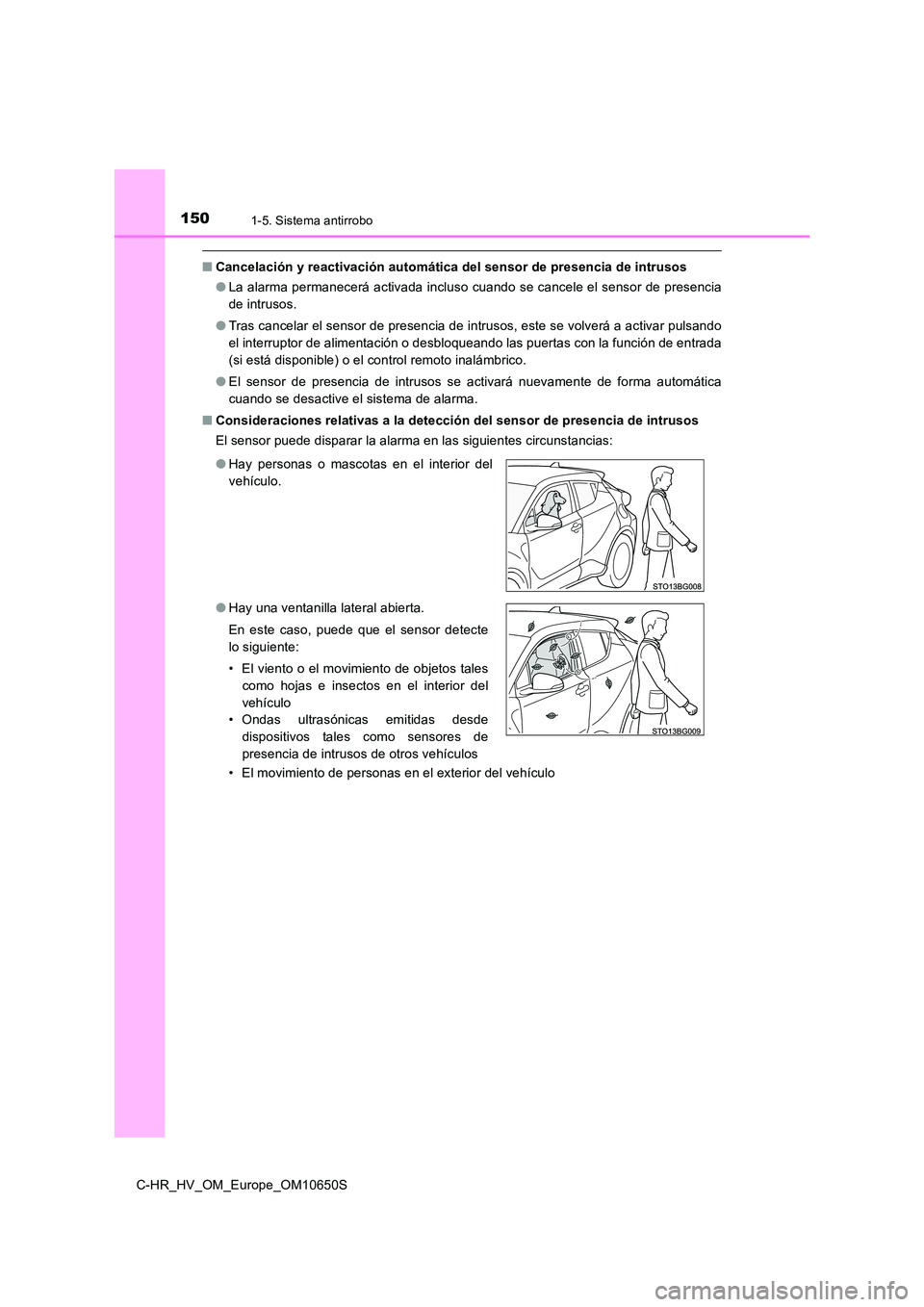 TOYOTA C-HR 2019  Manual del propietario (in Spanish) 1501-5. Sistema antirrobo
C-HR_HV_OM_Europe_OM10650S
■Cancelación y reactivación automática del sensor de presencia de intrusos 
● La alarma permanecerá activada incluso cuando se cancele el s