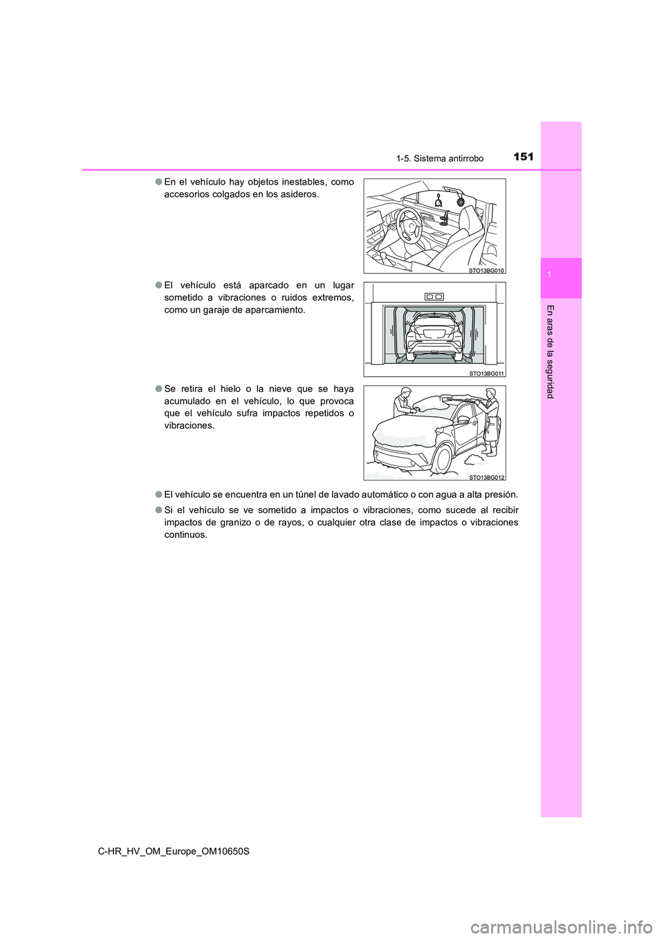 TOYOTA C-HR 2019  Manual del propietario (in Spanish) 1511-5. Sistema antirrobo
1
En aras de la seguridad
C-HR_HV_OM_Europe_OM10650S 
● El vehículo se encuentra en un túnel de lavado automático o con agua a alta presión. 
● Si el vehículo se ve 