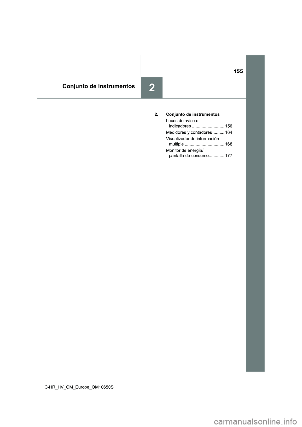 TOYOTA C-HR 2019  Manual del propietario (in Spanish) 155
2Conjunto de instrumentos
C-HR_HV_OM_Europe_OM10650S 
2. Conjunto de instrumentos 
Luces de aviso e  
indicadores ........................... 156 
Medidores y contadores .......... 164
Visualizado