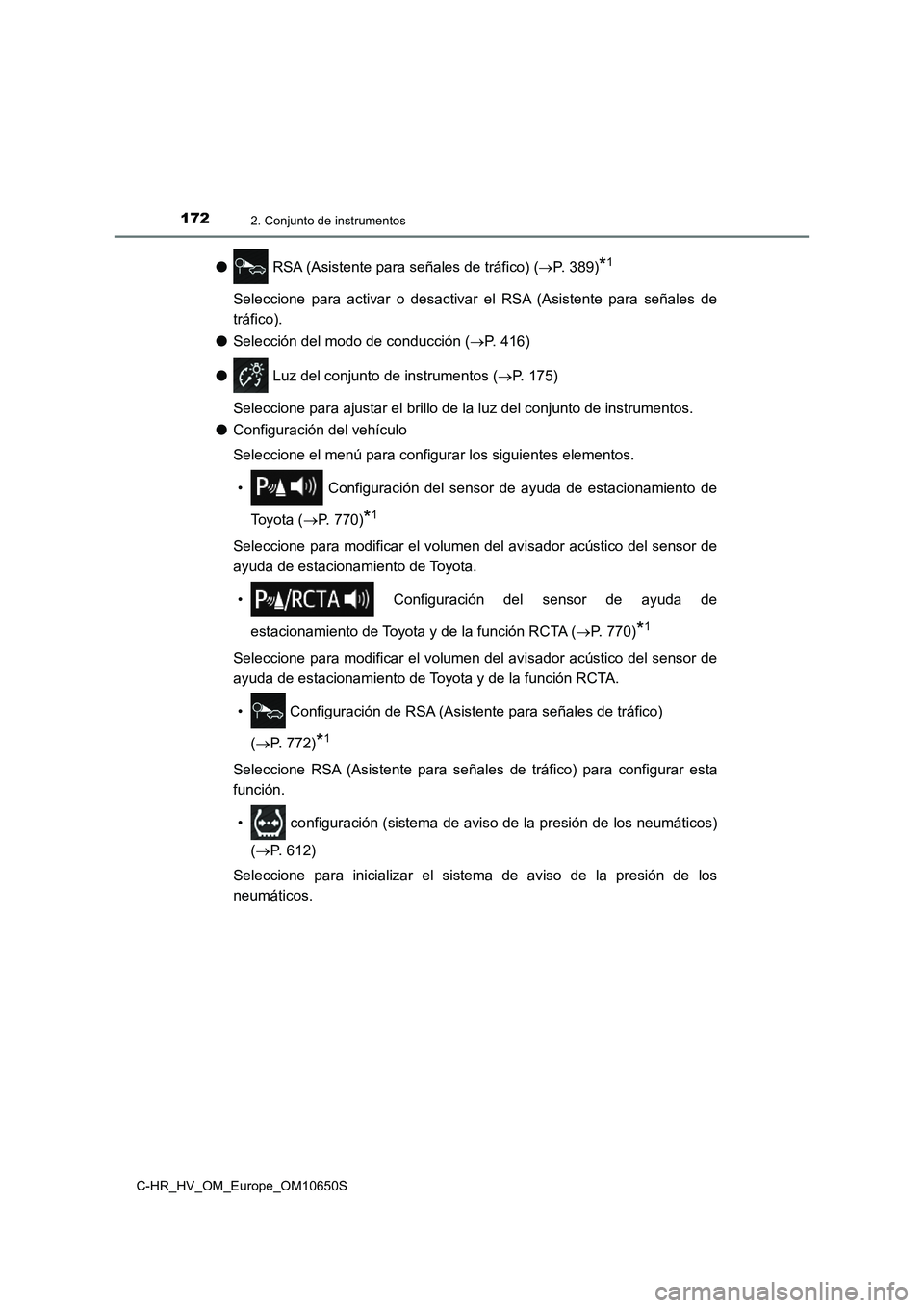 TOYOTA C-HR 2019 Manual del propietario (in Spanish) 1722. Conjunto de instrumentos
C-HR_HV_OM_Europe_OM10650S
● RSA (Asistente para señales de tráfico) (P. 389)*1
Seleccione para activar o desactivar el RSA (Asistente para señales de
tráfico) TOYOTA C-HR 2019 Manual del propietario (in Spanish) 1722. Conjunto de instrumentos
C-HR_HV_OM_Europe_OM10650S
● RSA (Asistente para señales de tráfico) (P. 389)*1
Seleccione para activar o desactivar el RSA (Asistente para señales de
tráfico)