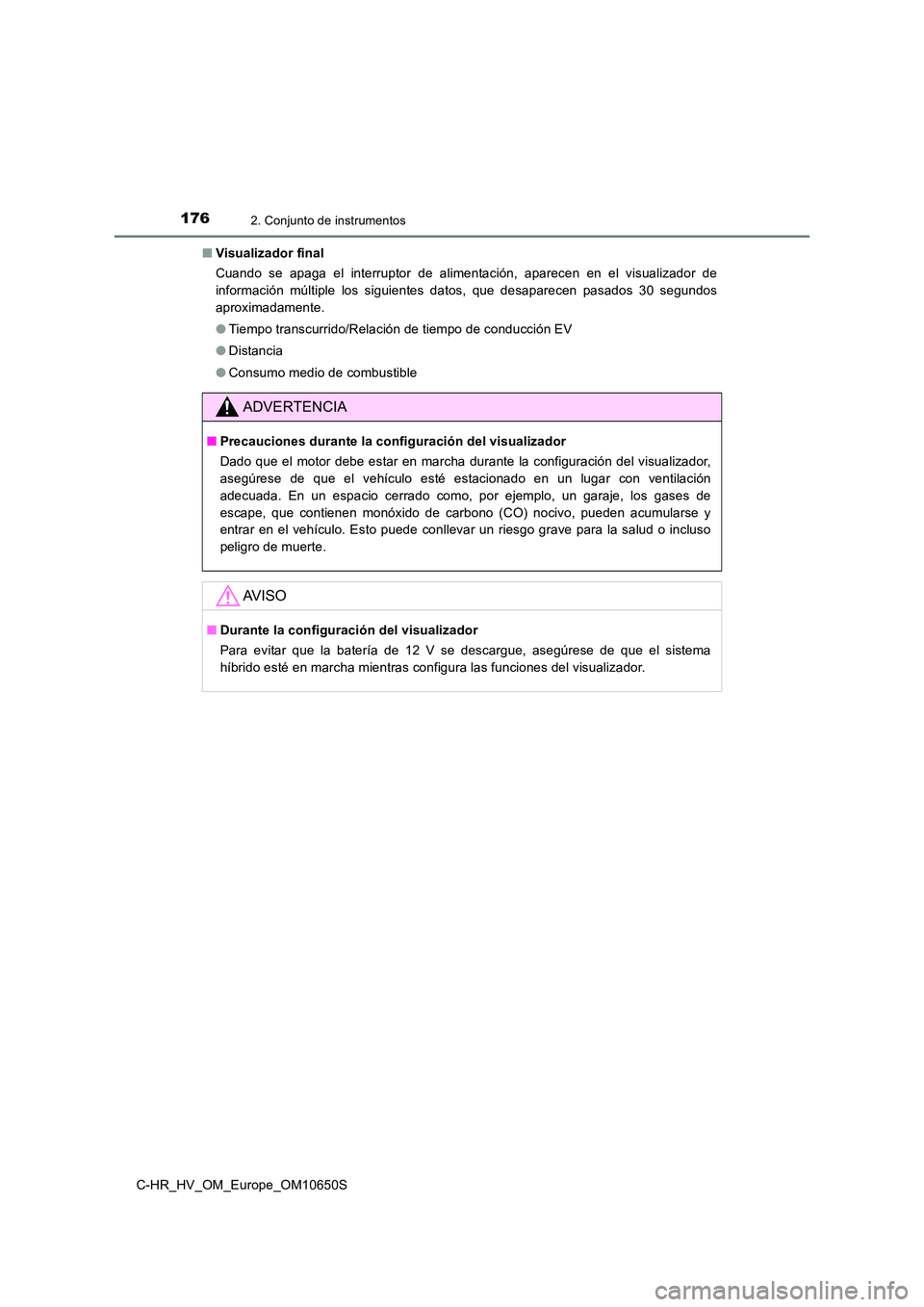 TOYOTA C-HR 2019 Manual del propietario (in Spanish) 1762. Conjunto de instrumentos
C-HR_HV_OM_Europe_OM10650S
■ Visualizador final
Cuando se apaga el interruptor de alimentación, aparecen en el visualizador de
información múltiple los siguiente TOYOTA C-HR 2019 Manual del propietario (in Spanish) 1762. Conjunto de instrumentos
C-HR_HV_OM_Europe_OM10650S
■ Visualizador final
Cuando se apaga el interruptor de alimentación, aparecen en el visualizador de
información múltiple los siguiente