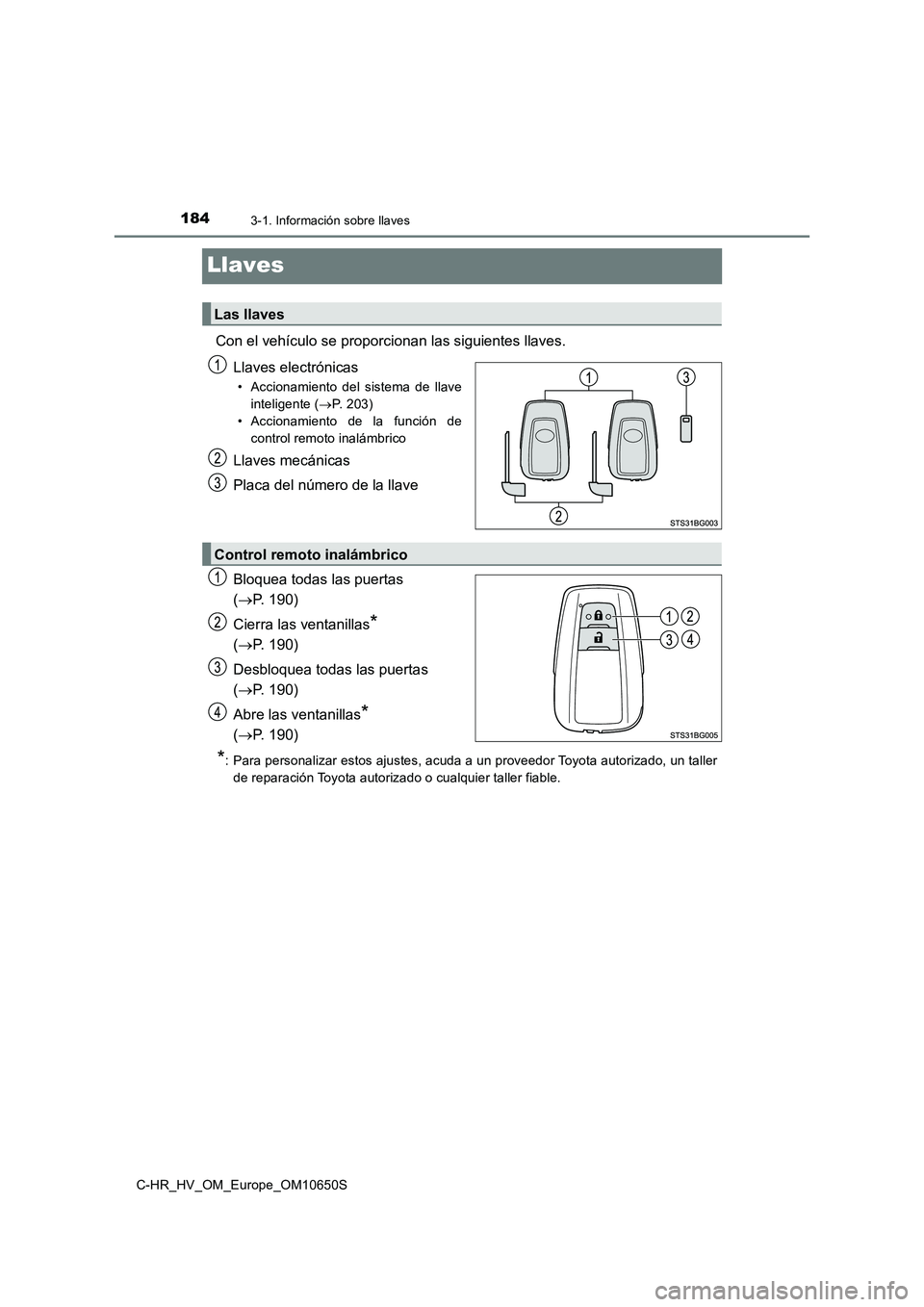 TOYOTA C-HR 2019 Manual del propietario (in Spanish) 1843-1. Información sobre llaves
C-HR_HV_OM_Europe_OM10650S
Llaves
Con el vehículo se proporcionan las siguientes llaves.
Llaves electrónicas
• Accionamiento del sistema de llave
inteligente ( TOYOTA C-HR 2019 Manual del propietario (in Spanish) 1843-1. Información sobre llaves
C-HR_HV_OM_Europe_OM10650S
Llaves
Con el vehículo se proporcionan las siguientes llaves.
Llaves electrónicas
• Accionamiento del sistema de llave
inteligente (