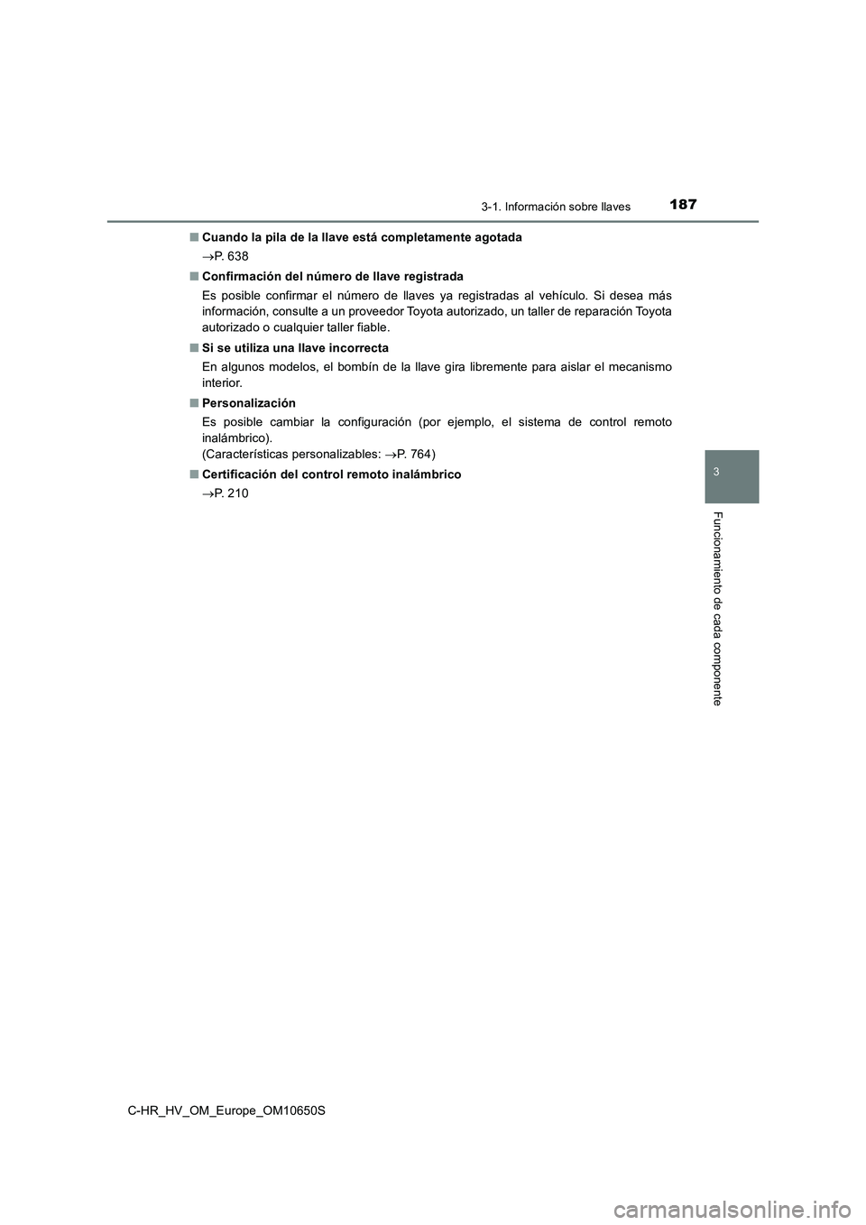 TOYOTA C-HR 2019 Manual del propietario (in Spanish) 1873-1. Información sobre llaves
3
Funcionamiento de cada componente
C-HR_HV_OM_Europe_OM10650S
■ Cuando la pila de la llave está completamente agotada
P. 6 3 8
■ Confirmación del núme TOYOTA C-HR 2019 Manual del propietario (in Spanish) 1873-1. Información sobre llaves
3
Funcionamiento de cada componente
C-HR_HV_OM_Europe_OM10650S
■ Cuando la pila de la llave está completamente agotada
P. 6 3 8
■ Confirmación del núme