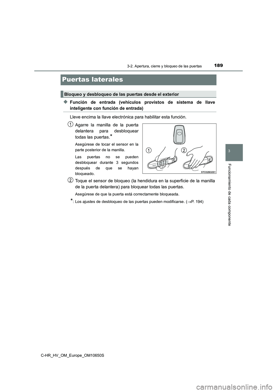 TOYOTA C-HR 2019 Manual del propietario (in Spanish) 189
3
3-2. Apertura, cierre y bloqueo de las puertas
Funcionamiento de cada componente
C-HR_HV_OM_Europe_OM10650S
Puertas laterales
◆Función de entrada (vehículos provistos de sistema de llave
int TOYOTA C-HR 2019 Manual del propietario (in Spanish) 189
3
3-2. Apertura, cierre y bloqueo de las puertas
Funcionamiento de cada componente
C-HR_HV_OM_Europe_OM10650S
Puertas laterales
◆Función de entrada (vehículos provistos de sistema de llave
int