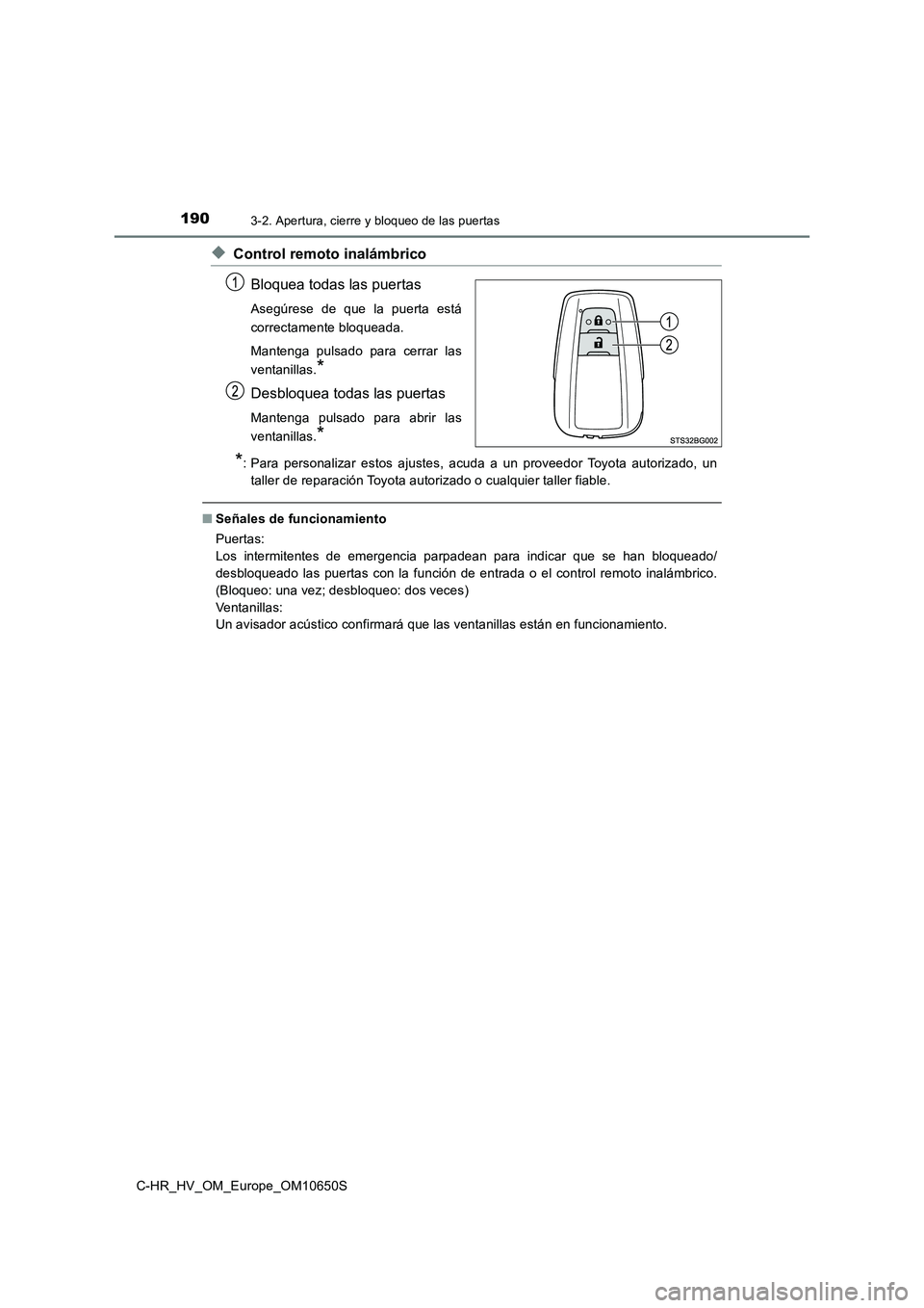 TOYOTA C-HR 2019 Manual del propietario (in Spanish) 1903-2. Apertura, cierre y bloqueo de las puertas
C-HR_HV_OM_Europe_OM10650S
◆Control remoto inalámbrico
Bloquea todas las puertas
Asegúrese de que la puerta está
correctamente bloqueada.
Mant TOYOTA C-HR 2019 Manual del propietario (in Spanish) 1903-2. Apertura, cierre y bloqueo de las puertas
C-HR_HV_OM_Europe_OM10650S
◆Control remoto inalámbrico
Bloquea todas las puertas
Asegúrese de que la puerta está
correctamente bloqueada.
Mant