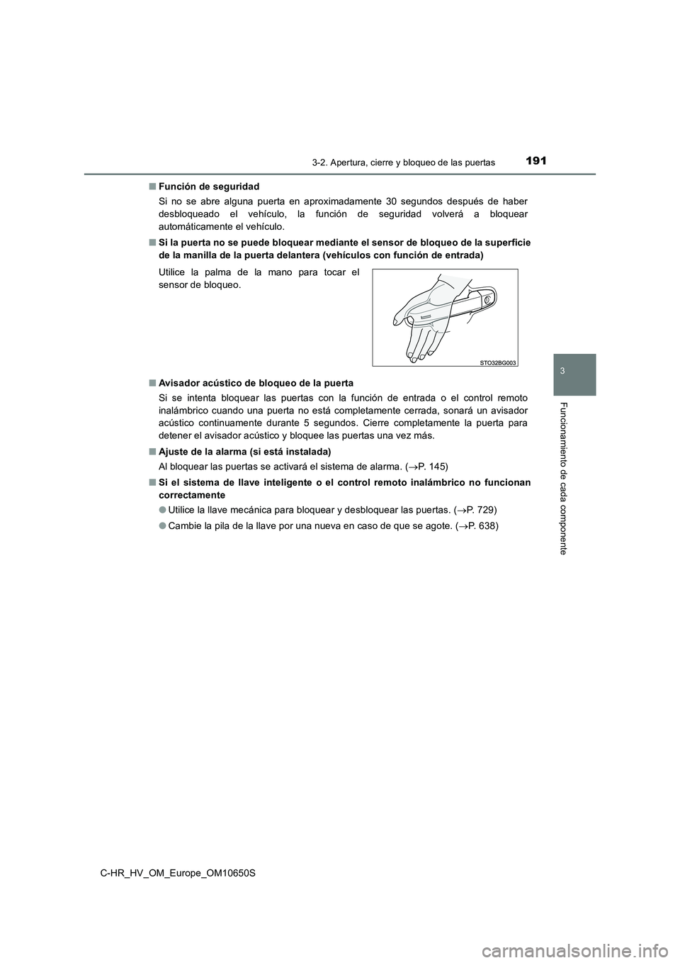 TOYOTA C-HR 2019 Manual del propietario (in Spanish) 1913-2. Apertura, cierre y bloqueo de las puertas
3
Funcionamiento de cada componente
C-HR_HV_OM_Europe_OM10650S
■ Función de seguridad
Si no se abre alguna puerta en aproximadamente 30 segundos TOYOTA C-HR 2019 Manual del propietario (in Spanish) 1913-2. Apertura, cierre y bloqueo de las puertas
3
Funcionamiento de cada componente
C-HR_HV_OM_Europe_OM10650S
■ Función de seguridad
Si no se abre alguna puerta en aproximadamente 30 segundos