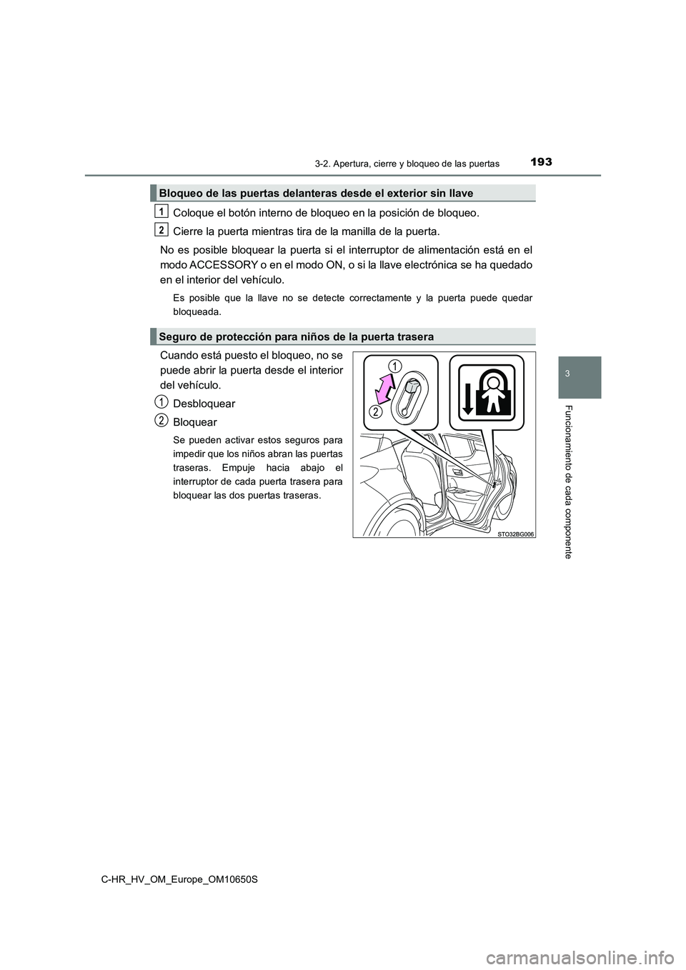 TOYOTA C-HR 2019 Manual del propietario (in Spanish) 1933-2. Apertura, cierre y bloqueo de las puertas
3
Funcionamiento de cada componente
C-HR_HV_OM_Europe_OM10650S
Coloque el botón interno de bloqueo en la posición de bloqueo.
Cierre la puerta mien TOYOTA C-HR 2019 Manual del propietario (in Spanish) 1933-2. Apertura, cierre y bloqueo de las puertas
3
Funcionamiento de cada componente
C-HR_HV_OM_Europe_OM10650S
Coloque el botón interno de bloqueo en la posición de bloqueo.
Cierre la puerta mien