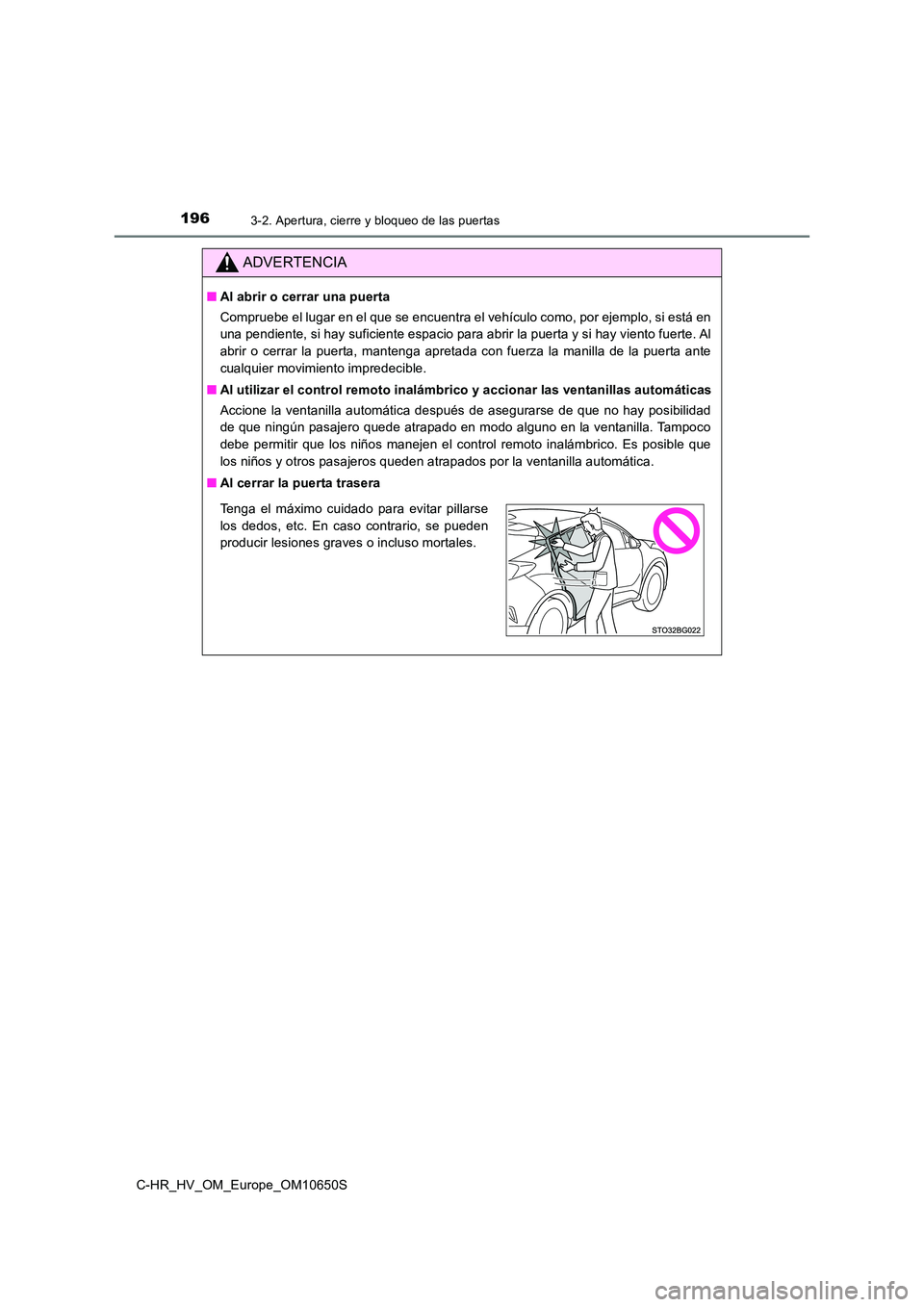 TOYOTA C-HR 2019 Manual del propietario (in Spanish) 1963-2. Apertura, cierre y bloqueo de las puertas
C-HR_HV_OM_Europe_OM10650S
ADVERTENCIA
■Al abrir o cerrar una puerta
Compruebe el lugar en el que se encuentra el vehículo como, por ejemplo, si e TOYOTA C-HR 2019 Manual del propietario (in Spanish) 1963-2. Apertura, cierre y bloqueo de las puertas
C-HR_HV_OM_Europe_OM10650S
ADVERTENCIA
■Al abrir o cerrar una puerta
Compruebe el lugar en el que se encuentra el vehículo como, por ejemplo, si e