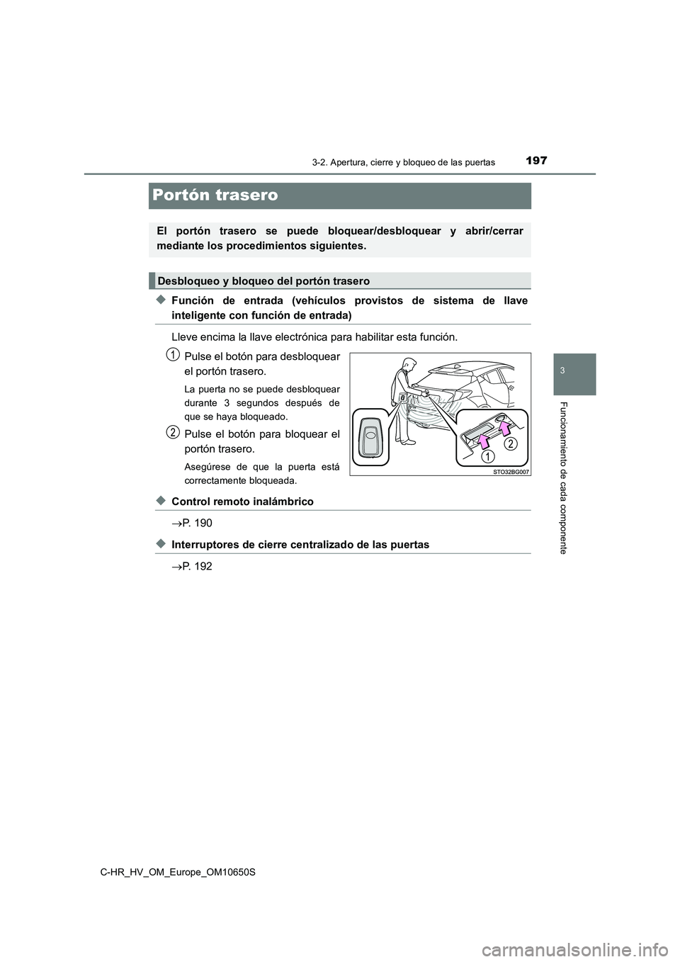 TOYOTA C-HR 2019 Manual del propietario (in Spanish) 197
3
3-2. Apertura, cierre y bloqueo de las puertas
Funcionamiento de cada componente
C-HR_HV_OM_Europe_OM10650S
Portón trasero
◆Función de entrada (vehículos provistos de sistema de llave
intel TOYOTA C-HR 2019 Manual del propietario (in Spanish) 197
3
3-2. Apertura, cierre y bloqueo de las puertas
Funcionamiento de cada componente
C-HR_HV_OM_Europe_OM10650S
Portón trasero
◆Función de entrada (vehículos provistos de sistema de llave
intel