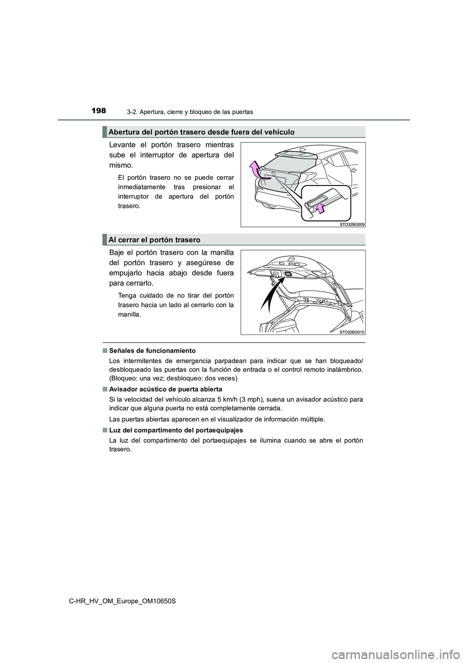 TOYOTA C-HR 2019 Manual del propietario (in Spanish) 1983-2. Apertura, cierre y bloqueo de las puertas
C-HR_HV_OM_Europe_OM10650S
Levante el portón trasero mientras
sube el interruptor de apertura del
mismo.
El portón trasero no se puede cerrar
inme TOYOTA C-HR 2019 Manual del propietario (in Spanish) 1983-2. Apertura, cierre y bloqueo de las puertas
C-HR_HV_OM_Europe_OM10650S
Levante el portón trasero mientras
sube el interruptor de apertura del
mismo.
El portón trasero no se puede cerrar
inme