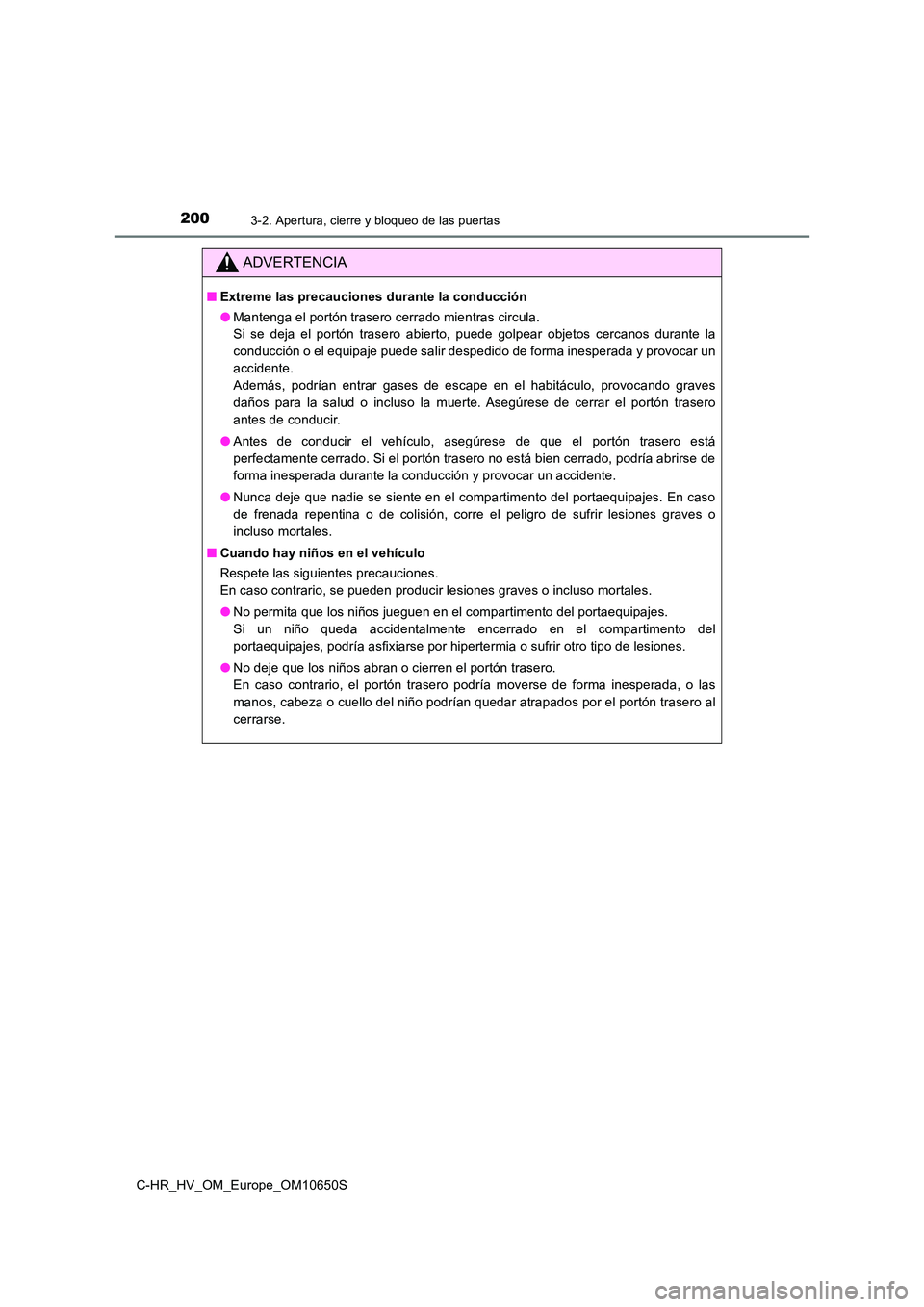 TOYOTA C-HR 2019 Manual del propietario (in Spanish) 2003-2. Apertura, cierre y bloqueo de las puertas
C-HR_HV_OM_Europe_OM10650S
ADVERTENCIA
■Extreme las precauciones durante la conducción
● Mantenga el portón trasero cerrado mientras circula. TOYOTA C-HR 2019 Manual del propietario (in Spanish) 2003-2. Apertura, cierre y bloqueo de las puertas
C-HR_HV_OM_Europe_OM10650S
ADVERTENCIA
■Extreme las precauciones durante la conducción
● Mantenga el portón trasero cerrado mientras circula.