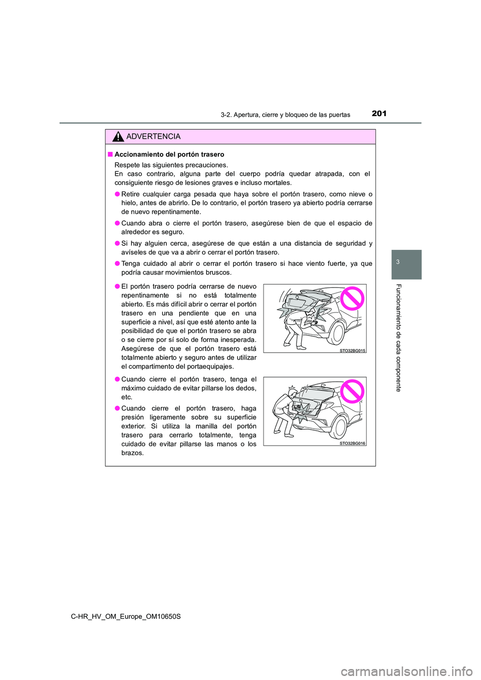 TOYOTA C-HR 2019 Manual del propietario (in Spanish) 2013-2. Apertura, cierre y bloqueo de las puertas
3
Funcionamiento de cada componente
C-HR_HV_OM_Europe_OM10650S
ADVERTENCIA
■Accionamiento del portón trasero
Respete las siguientes precauciones. TOYOTA C-HR 2019 Manual del propietario (in Spanish) 2013-2. Apertura, cierre y bloqueo de las puertas
3
Funcionamiento de cada componente
C-HR_HV_OM_Europe_OM10650S
ADVERTENCIA
■Accionamiento del portón trasero
Respete las siguientes precauciones.