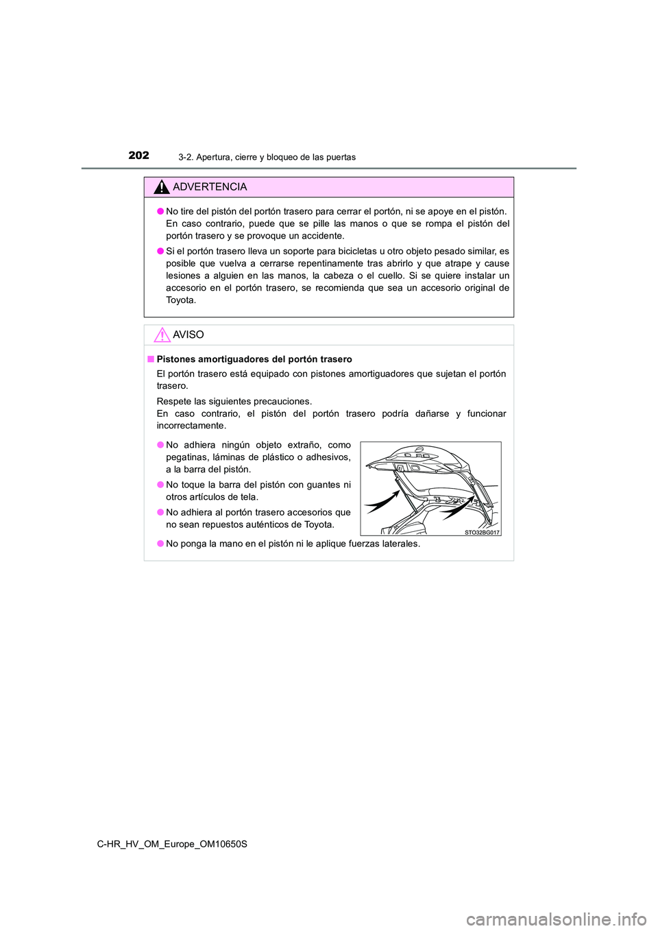 TOYOTA C-HR 2019 Manual del propietario (in Spanish) 2023-2. Apertura, cierre y bloqueo de las puertas
C-HR_HV_OM_Europe_OM10650S
ADVERTENCIA
●No tire del pistón del portón trasero para cerrar el portón, ni se apoye en el pistón.
En caso contrar TOYOTA C-HR 2019 Manual del propietario (in Spanish) 2023-2. Apertura, cierre y bloqueo de las puertas
C-HR_HV_OM_Europe_OM10650S
ADVERTENCIA
●No tire del pistón del portón trasero para cerrar el portón, ni se apoye en el pistón.
En caso contrar