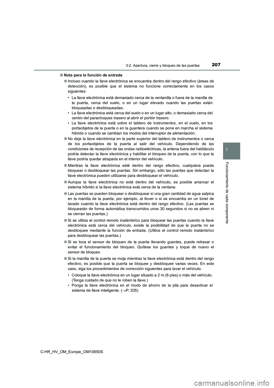 TOYOTA C-HR 2019 Manual del propietario (in Spanish) 2073-2. Apertura, cierre y bloqueo de las puertas
3
Funcionamiento de cada componente
C-HR_HV_OM_Europe_OM10650S
■ Nota para la función de entrada
● Incluso cuando la llave electrónica se encu TOYOTA C-HR 2019 Manual del propietario (in Spanish) 2073-2. Apertura, cierre y bloqueo de las puertas
3
Funcionamiento de cada componente
C-HR_HV_OM_Europe_OM10650S
■ Nota para la función de entrada
● Incluso cuando la llave electrónica se encu