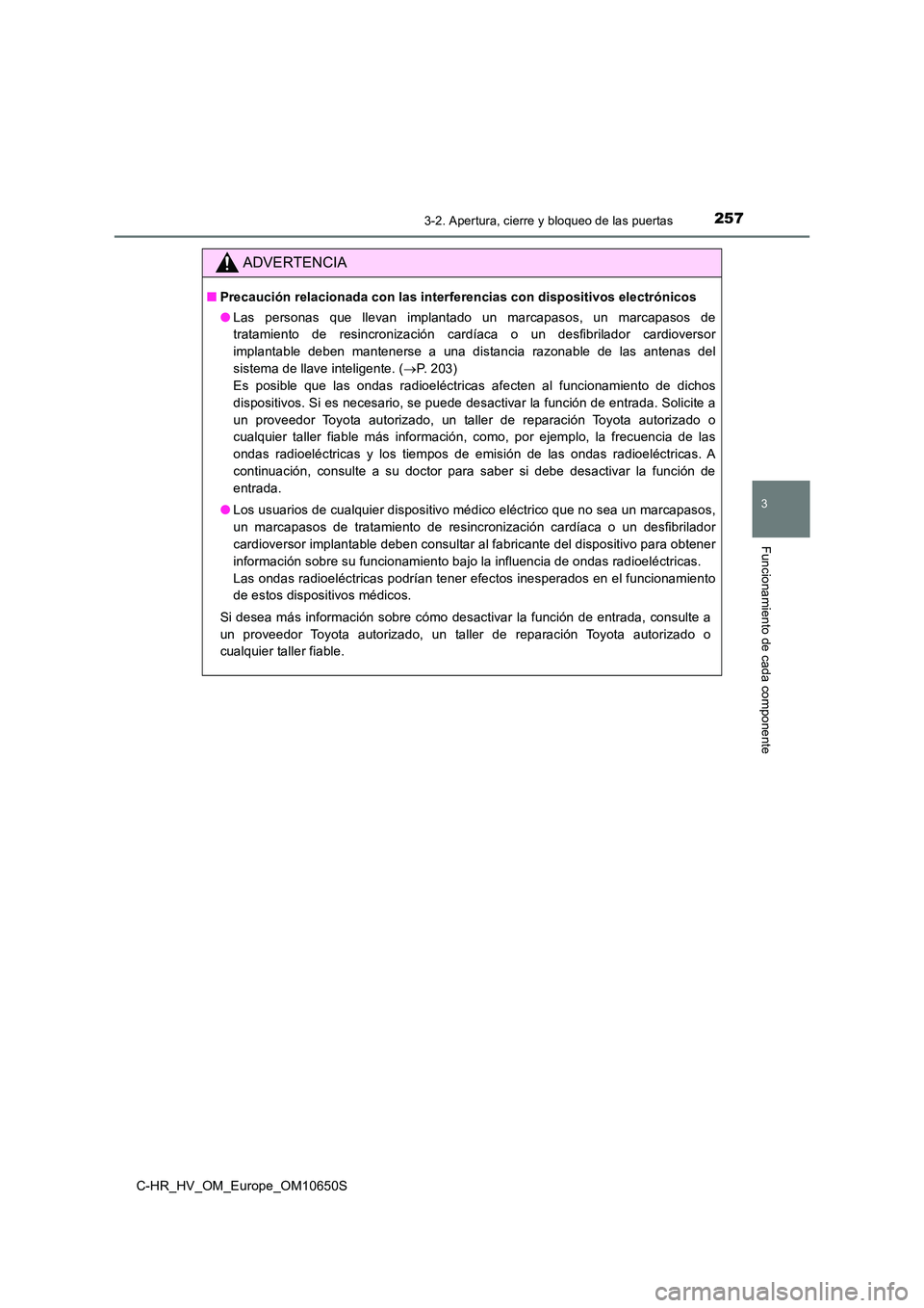 TOYOTA C-HR 2019 Manual del propietario (in Spanish) 2573-2. Apertura, cierre y bloqueo de las puertas
3
Funcionamiento de cada componente
C-HR_HV_OM_Europe_OM10650S
ADVERTENCIA
■Precaución relacionada con las interferencias con dispositivos electró TOYOTA C-HR 2019 Manual del propietario (in Spanish) 2573-2. Apertura, cierre y bloqueo de las puertas
3
Funcionamiento de cada componente
C-HR_HV_OM_Europe_OM10650S
ADVERTENCIA
■Precaución relacionada con las interferencias con dispositivos electró