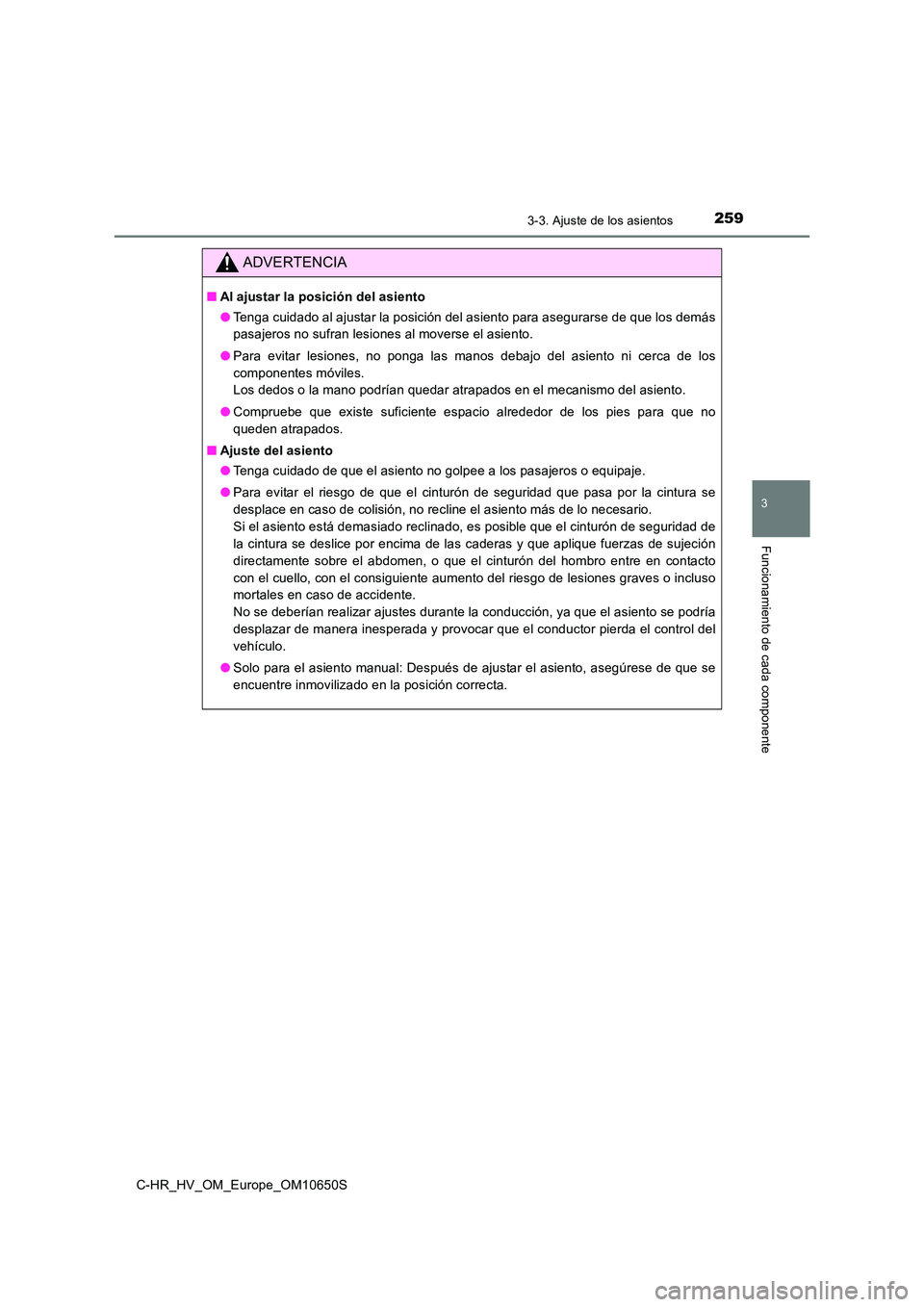 TOYOTA C-HR 2019 Manual del propietario (in Spanish) 2593-3. Ajuste de los asientos
3
Funcionamiento de cada componente
C-HR_HV_OM_Europe_OM10650S
ADVERTENCIA
■Al ajustar la posición del asiento
● Tenga cuidado al ajustar la posición del asiento TOYOTA C-HR 2019 Manual del propietario (in Spanish) 2593-3. Ajuste de los asientos
3
Funcionamiento de cada componente
C-HR_HV_OM_Europe_OM10650S
ADVERTENCIA
■Al ajustar la posición del asiento
● Tenga cuidado al ajustar la posición del asiento