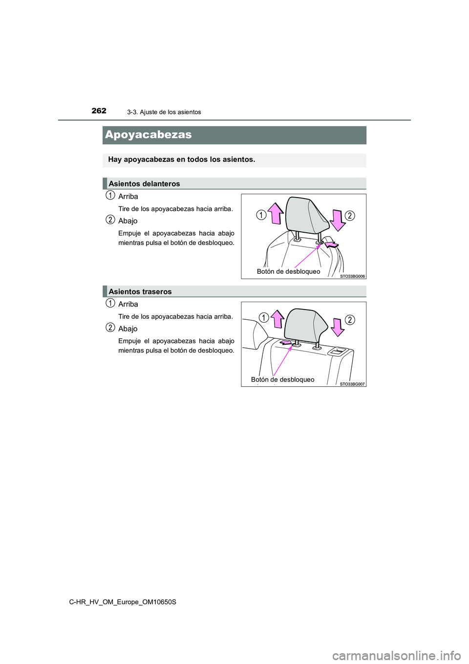 TOYOTA C-HR 2019  Manual del propietario (in Spanish) 2623-3. Ajuste de los asientos
C-HR_HV_OM_Europe_OM10650S
Apoyacabezas
Arriba
Tire de los apoyacabezas hacia arriba.
Abajo
Empuje el apoyacabezas hacia abajo 
mientras pulsa el botón de desbloqueo.
A