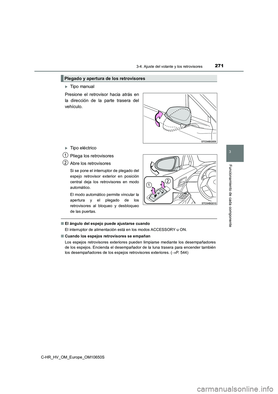 TOYOTA C-HR 2019 Manual del propietario (in Spanish) 2713-4. Ajuste del volante y los retrovisores
3
Funcionamiento de cada componente
C-HR_HV_OM_Europe_OM10650S
Tipo manual
Presione el retrovisor hacia atrás en
la dirección de la parte trasera d TOYOTA C-HR 2019 Manual del propietario (in Spanish) 2713-4. Ajuste del volante y los retrovisores
3
Funcionamiento de cada componente
C-HR_HV_OM_Europe_OM10650S
Tipo manual
Presione el retrovisor hacia atrás en
la dirección de la parte trasera d