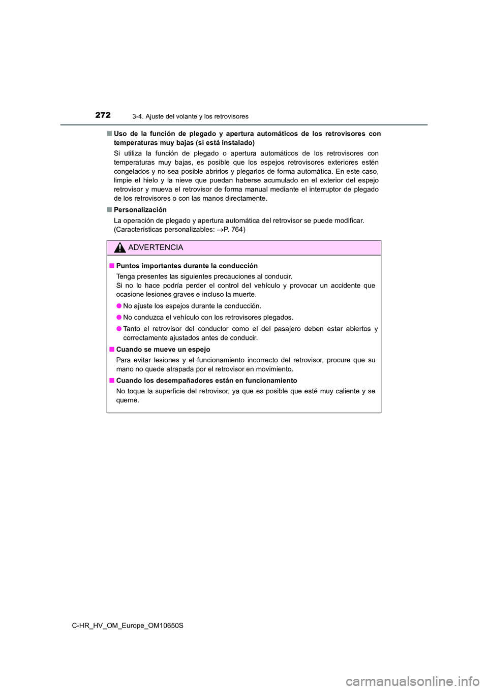 TOYOTA C-HR 2019 Manual del propietario (in Spanish) 2723-4. Ajuste del volante y los retrovisores
C-HR_HV_OM_Europe_OM10650S
■ Uso de la función de plegado y apertura automáticos de los retrovisores con
temperaturas muy bajas (si está instalado) TOYOTA C-HR 2019 Manual del propietario (in Spanish) 2723-4. Ajuste del volante y los retrovisores
C-HR_HV_OM_Europe_OM10650S
■ Uso de la función de plegado y apertura automáticos de los retrovisores con
temperaturas muy bajas (si está instalado)