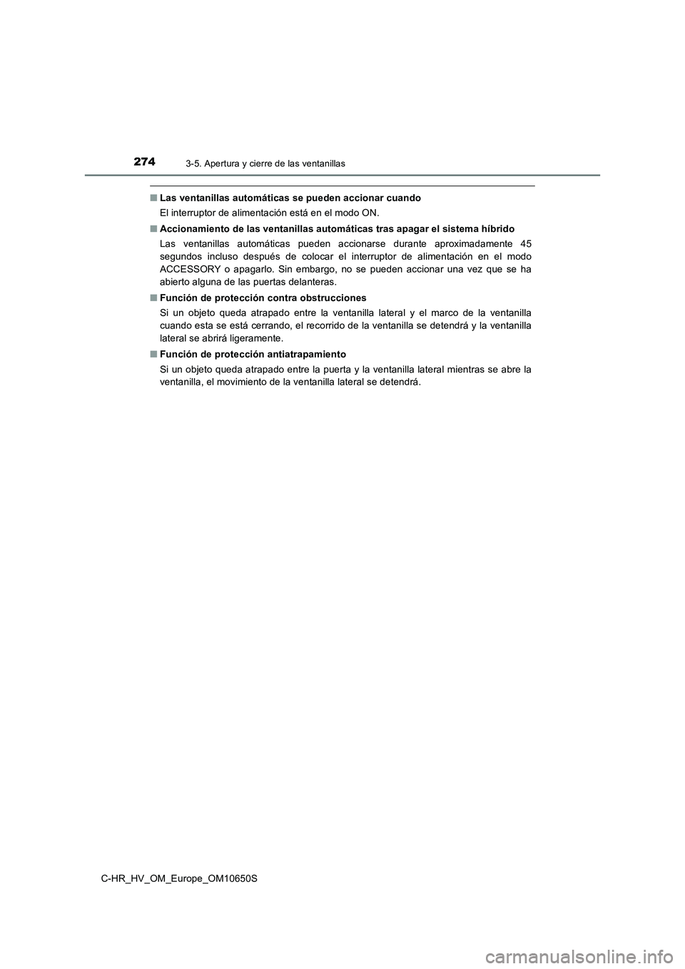TOYOTA C-HR 2019 Manual del propietario (in Spanish) 2743-5. Apertura y cierre de las ventanillas
C-HR_HV_OM_Europe_OM10650S
■Las ventanillas automáticas se pueden accionar cuando
El interruptor de alimentación está en el modo ON.
■ Accionamien TOYOTA C-HR 2019 Manual del propietario (in Spanish) 2743-5. Apertura y cierre de las ventanillas
C-HR_HV_OM_Europe_OM10650S
■Las ventanillas automáticas se pueden accionar cuando
El interruptor de alimentación está en el modo ON.
■ Accionamien