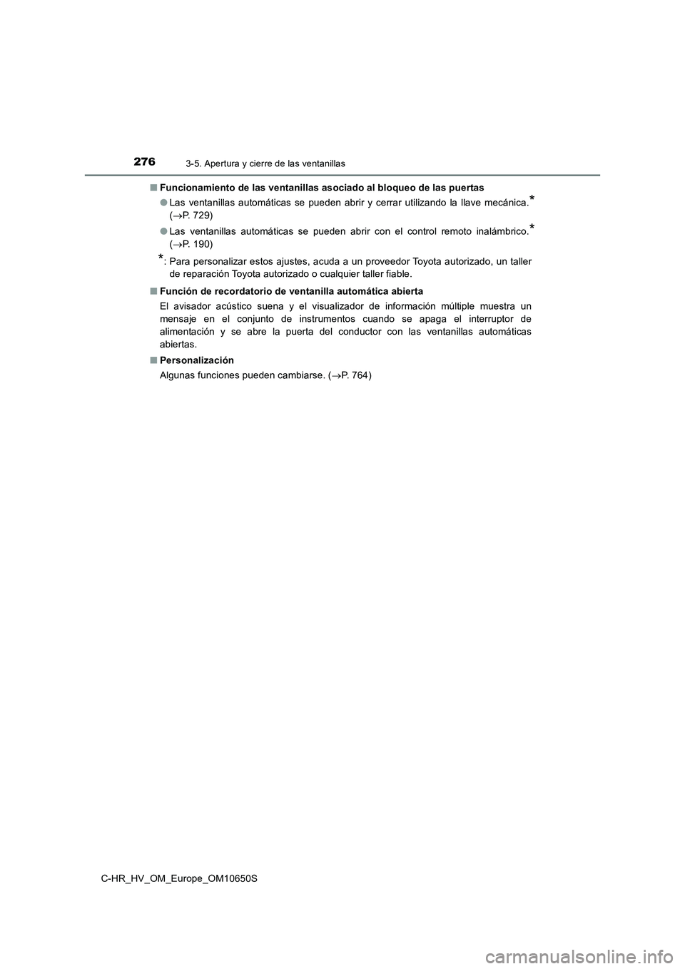 TOYOTA C-HR 2019 Manual del propietario (in Spanish) 2763-5. Apertura y cierre de las ventanillas
C-HR_HV_OM_Europe_OM10650S
■ Funcionamiento de las ventanillas asociado al bloqueo de las puertas
● Las ventanillas automáticas se pueden abrir y ce TOYOTA C-HR 2019 Manual del propietario (in Spanish) 2763-5. Apertura y cierre de las ventanillas
C-HR_HV_OM_Europe_OM10650S
■ Funcionamiento de las ventanillas asociado al bloqueo de las puertas
● Las ventanillas automáticas se pueden abrir y ce