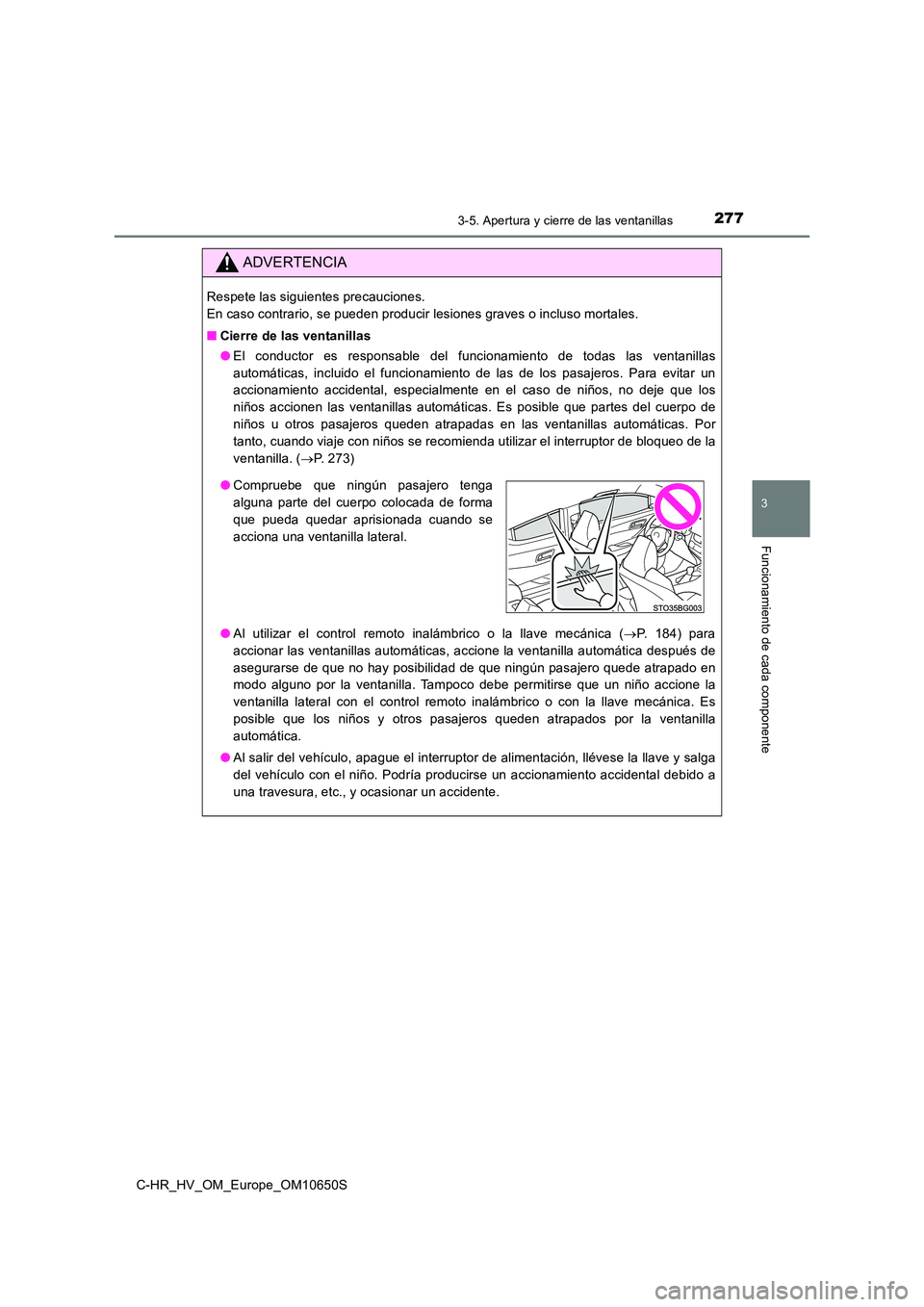 TOYOTA C-HR 2019 Manual del propietario (in Spanish) 2773-5. Apertura y cierre de las ventanillas
3
Funcionamiento de cada componente
C-HR_HV_OM_Europe_OM10650S
ADVERTENCIA
Respete las siguientes precauciones.
En caso contrario, se pueden producir les TOYOTA C-HR 2019 Manual del propietario (in Spanish) 2773-5. Apertura y cierre de las ventanillas
3
Funcionamiento de cada componente
C-HR_HV_OM_Europe_OM10650S
ADVERTENCIA
Respete las siguientes precauciones.
En caso contrario, se pueden producir les