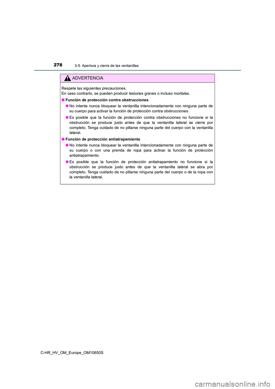 TOYOTA C-HR 2019 Manual del propietario (in Spanish) 2783-5. Apertura y cierre de las ventanillas
C-HR_HV_OM_Europe_OM10650S
ADVERTENCIA
Respete las siguientes precauciones.
En caso contrario, se pueden producir lesiones graves o incluso mortales.
TOYOTA C-HR 2019 Manual del propietario (in Spanish) 2783-5. Apertura y cierre de las ventanillas
C-HR_HV_OM_Europe_OM10650S
ADVERTENCIA
Respete las siguientes precauciones.
En caso contrario, se pueden producir lesiones graves o incluso mortales.