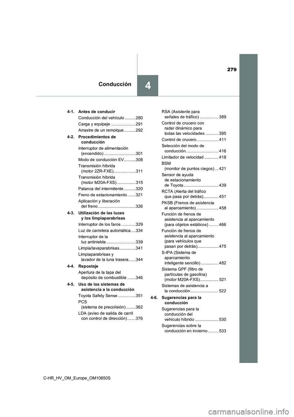 TOYOTA C-HR 2019 Manual del propietario (in Spanish) 279
4Conducción
C-HR_HV_OM_Europe_OM10650S
4-1. Antes de conducir
Conducción del vehículo .........280
Carga y equipaje .....................291
Arrastre de un remolque ..........292
4-2. Proce TOYOTA C-HR 2019 Manual del propietario (in Spanish) 279
4Conducción
C-HR_HV_OM_Europe_OM10650S
4-1. Antes de conducir
Conducción del vehículo .........280
Carga y equipaje .....................291
Arrastre de un remolque ..........292
4-2. Proce