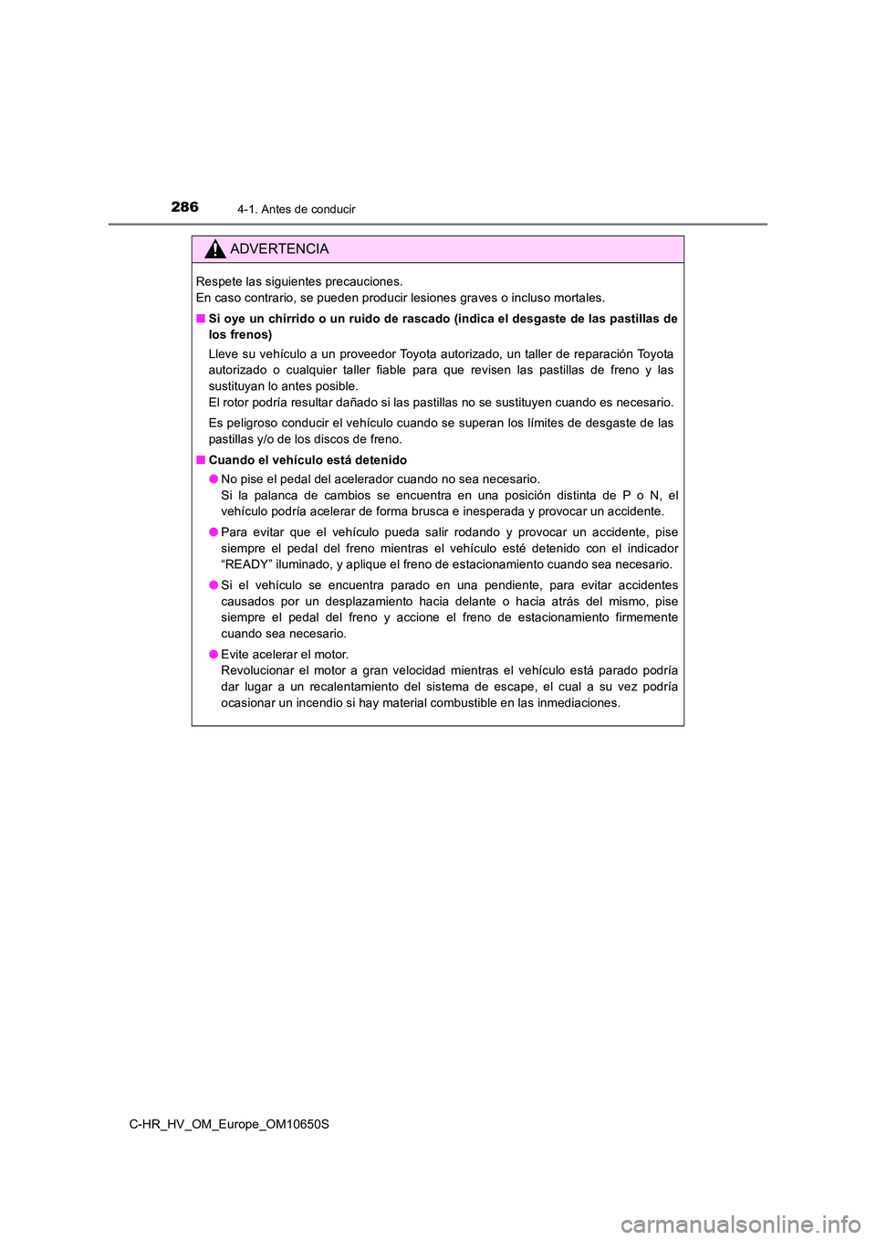 TOYOTA C-HR 2019 Manual del propietario (in Spanish) 2864-1. Antes de conducir
C-HR_HV_OM_Europe_OM10650S
ADVERTENCIA
Respete las siguientes precauciones.
En caso contrario, se pueden producir lesiones graves o incluso mortales.
■ Si oye un chirrid TOYOTA C-HR 2019 Manual del propietario (in Spanish) 2864-1. Antes de conducir
C-HR_HV_OM_Europe_OM10650S
ADVERTENCIA
Respete las siguientes precauciones.
En caso contrario, se pueden producir lesiones graves o incluso mortales.
■ Si oye un chirrid