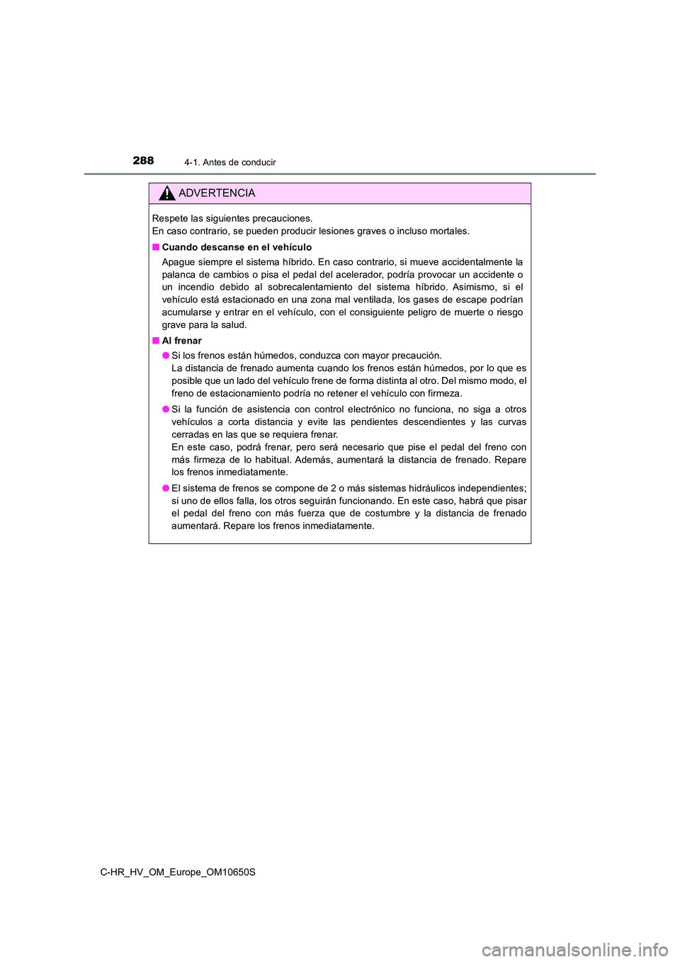 TOYOTA C-HR 2019 Manual del propietario (in Spanish) 2884-1. Antes de conducir
C-HR_HV_OM_Europe_OM10650S
ADVERTENCIA
Respete las siguientes precauciones.
En caso contrario, se pueden producir lesiones graves o incluso mortales.
■ Cuando descanse e TOYOTA C-HR 2019 Manual del propietario (in Spanish) 2884-1. Antes de conducir
C-HR_HV_OM_Europe_OM10650S
ADVERTENCIA
Respete las siguientes precauciones.
En caso contrario, se pueden producir lesiones graves o incluso mortales.
■ Cuando descanse e