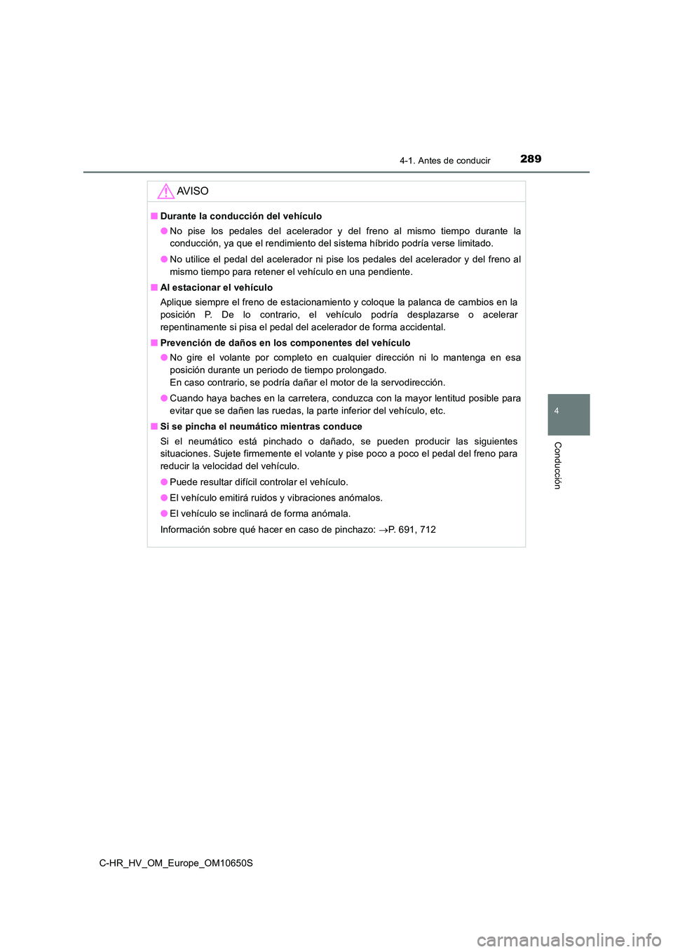 TOYOTA C-HR 2019 Manual del propietario (in Spanish) 2894-1. Antes de conducir
4
Conducción
C-HR_HV_OM_Europe_OM10650S
AV I S O
■Durante la conducción del vehículo
● No pise los pedales del acelerador y del freno al mismo tiempo durante la
cond TOYOTA C-HR 2019 Manual del propietario (in Spanish) 2894-1. Antes de conducir
4
Conducción
C-HR_HV_OM_Europe_OM10650S
AV I S O
■Durante la conducción del vehículo
● No pise los pedales del acelerador y del freno al mismo tiempo durante la
cond