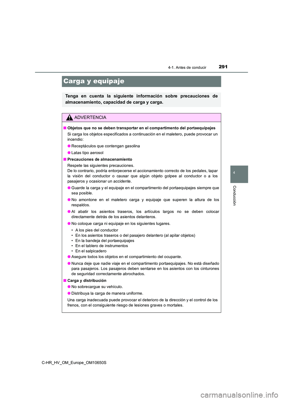 TOYOTA C-HR 2019 Manual del propietario (in Spanish) 291
4
4-1. Antes de conducir
Conducción
C-HR_HV_OM_Europe_OM10650S
Carga y equipaje
Tenga en cuenta la siguiente información sobre precauciones de
almacenamiento, capacidad de carga y carga.
ADVERT TOYOTA C-HR 2019 Manual del propietario (in Spanish) 291
4
4-1. Antes de conducir
Conducción
C-HR_HV_OM_Europe_OM10650S
Carga y equipaje
Tenga en cuenta la siguiente información sobre precauciones de
almacenamiento, capacidad de carga y carga.
ADVERT