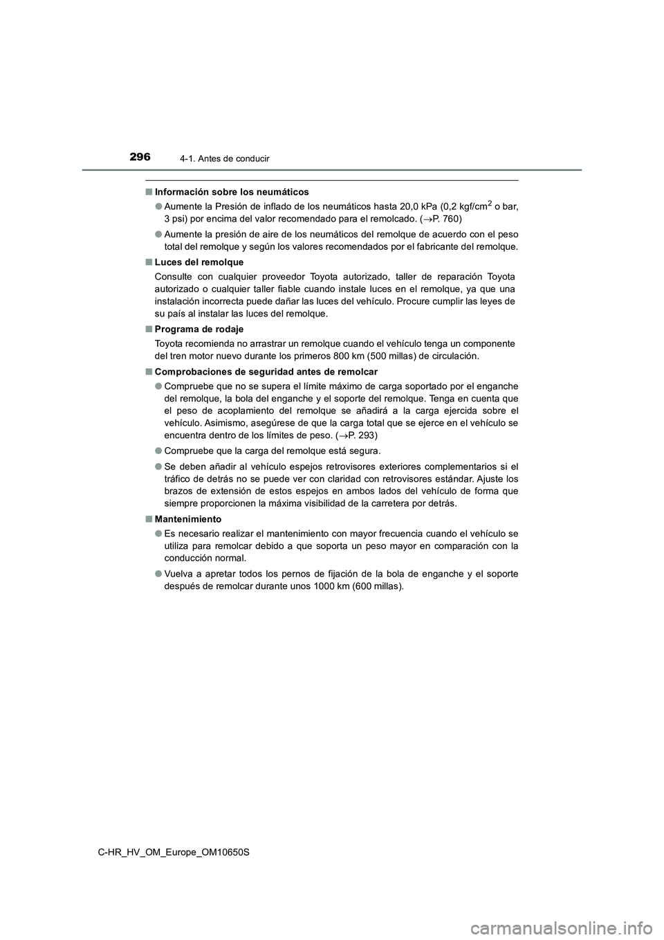 TOYOTA C-HR 2019 Manual del propietario (in Spanish) 2964-1. Antes de conducir
C-HR_HV_OM_Europe_OM10650S
■Información sobre los neumáticos
● Aumente la Presión de inflado de los neumáticos hasta 20,0 kPa (0,2 kgf/cm2 o bar,
3 psi) por encima TOYOTA C-HR 2019 Manual del propietario (in Spanish) 2964-1. Antes de conducir
C-HR_HV_OM_Europe_OM10650S
■Información sobre los neumáticos
● Aumente la Presión de inflado de los neumáticos hasta 20,0 kPa (0,2 kgf/cm2 o bar,
3 psi) por encima