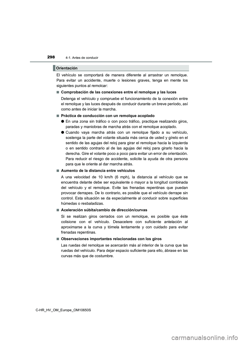 TOYOTA C-HR 2019 Manual del propietario (in Spanish) 2984-1. Antes de conducir
C-HR_HV_OM_Europe_OM10650S
El vehículo se comportará de manera diferente al arrastrar un remolque.
Para evitar un accidente, muerte o lesiones graves, tenga en mente los
TOYOTA C-HR 2019 Manual del propietario (in Spanish) 2984-1. Antes de conducir
C-HR_HV_OM_Europe_OM10650S
El vehículo se comportará de manera diferente al arrastrar un remolque.
Para evitar un accidente, muerte o lesiones graves, tenga en mente los