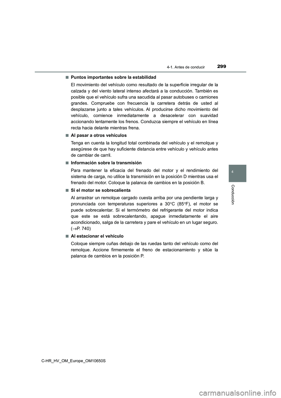 TOYOTA C-HR 2019 Manual del propietario (in Spanish) 2994-1. Antes de conducir
4
Conducción
C-HR_HV_OM_Europe_OM10650S
■Puntos importantes sobre la estabilidad
El movimiento del vehículo como resultado de la superficie irregular de la
calzada y d TOYOTA C-HR 2019 Manual del propietario (in Spanish) 2994-1. Antes de conducir
4
Conducción
C-HR_HV_OM_Europe_OM10650S
■Puntos importantes sobre la estabilidad
El movimiento del vehículo como resultado de la superficie irregular de la
calzada y d