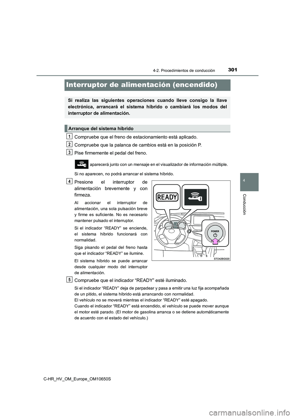 TOYOTA C-HR 2019 Manual del propietario (in Spanish) 301
4
4-2. Procedimientos de conducción
Conducción
C-HR_HV_OM_Europe_OM10650S
Interruptor de alimentación (encendido)
Compruebe que el freno de estacionamiento está aplicado.
Compruebe que la pal TOYOTA C-HR 2019 Manual del propietario (in Spanish) 301
4
4-2. Procedimientos de conducción
Conducción
C-HR_HV_OM_Europe_OM10650S
Interruptor de alimentación (encendido)
Compruebe que el freno de estacionamiento está aplicado.
Compruebe que la pal